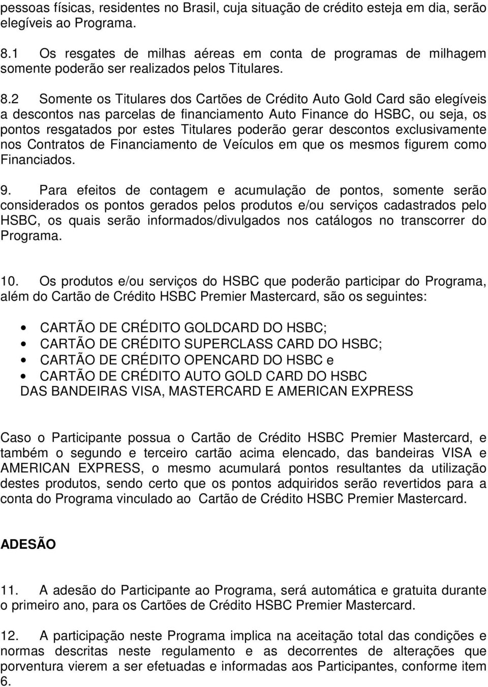 2 Somente os Titulares dos Cartões de Crédito Auto Gold Card são elegíveis a descontos nas parcelas de financiamento Auto Finance do HSBC, ou seja, os pontos resgatados por estes Titulares poderão