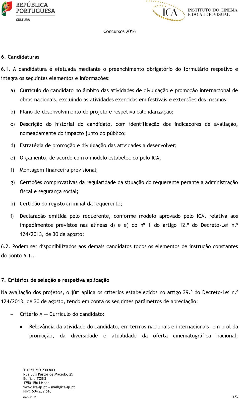 e promoção internacional de obras nacionais, excluindo as atividades exercidas em festivais e extensões dos mesmos; b) Plano de desenvolvimento do projeto e respetiva calendarização; c) Descrição do