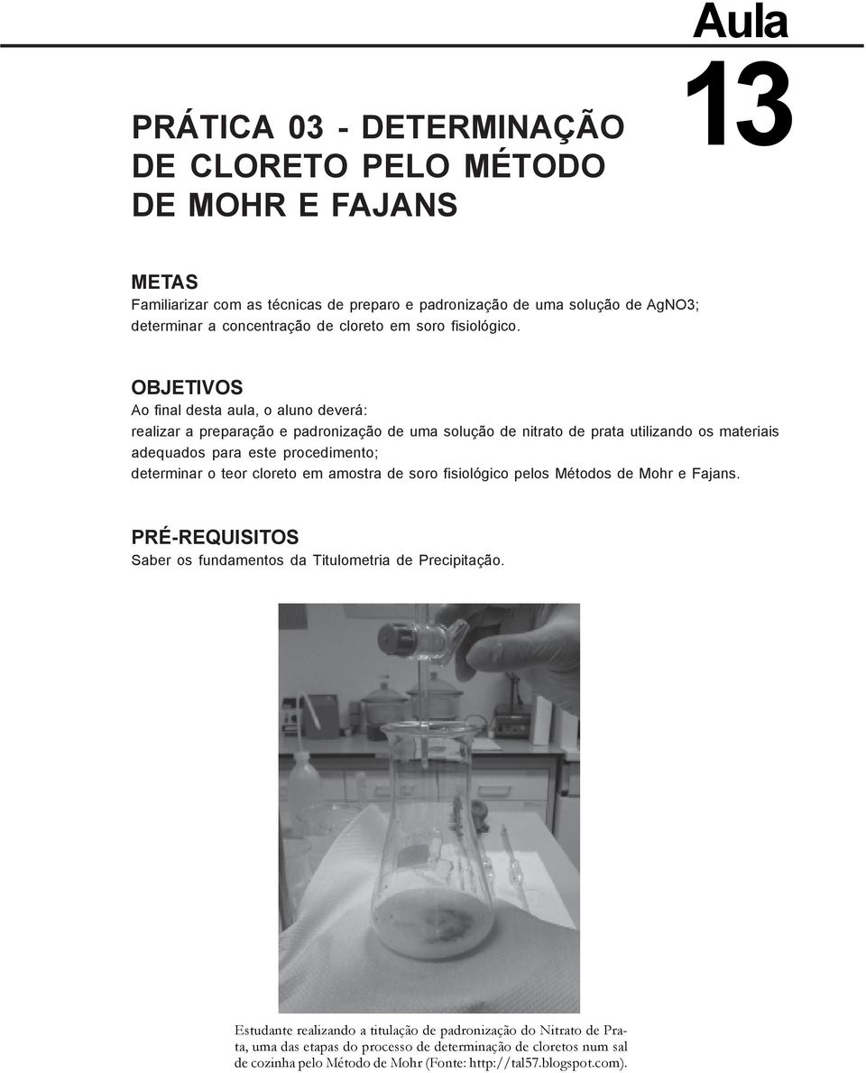 OBJETIVOS Ao final desta aula, o aluno deverá: realizar a preparação e padronização de uma solução de nitrato de prata utilizando os materiais adequados para este procedimento; determinar