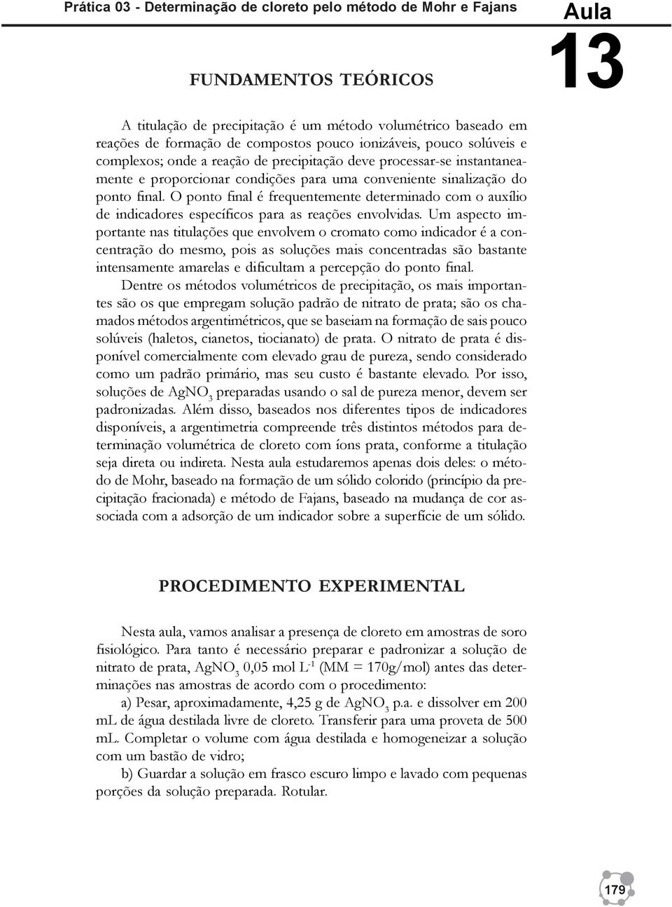 O ponto final é frequentemente determinado com o auxílio de indicadores específicos para as reações envolvidas.