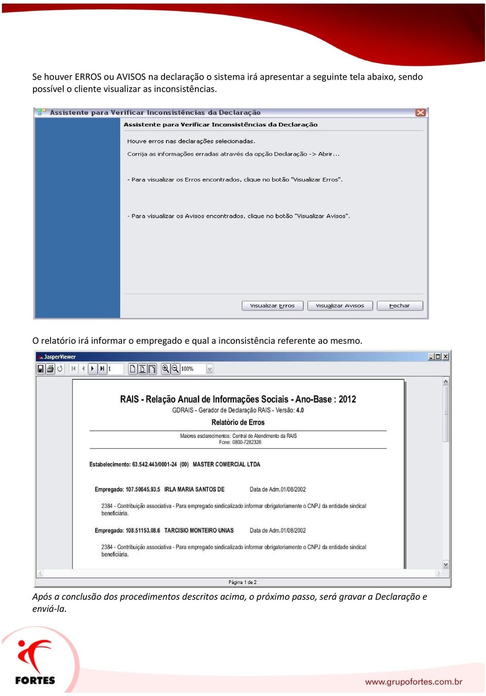 O relatório irá informar o empregado e qual a inconsistência referente ao mesmo.