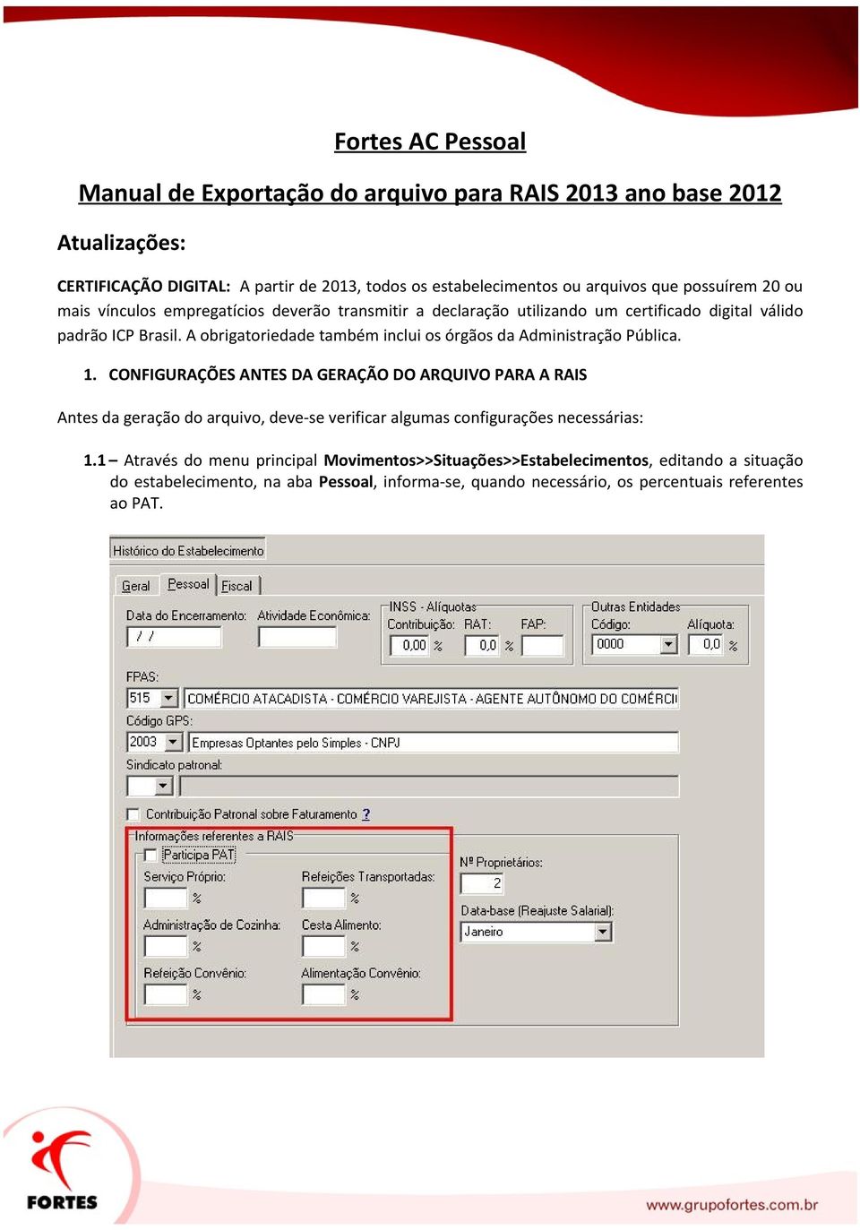 A obrigatoriedade também inclui os órgãos da Administração Pública. 1.