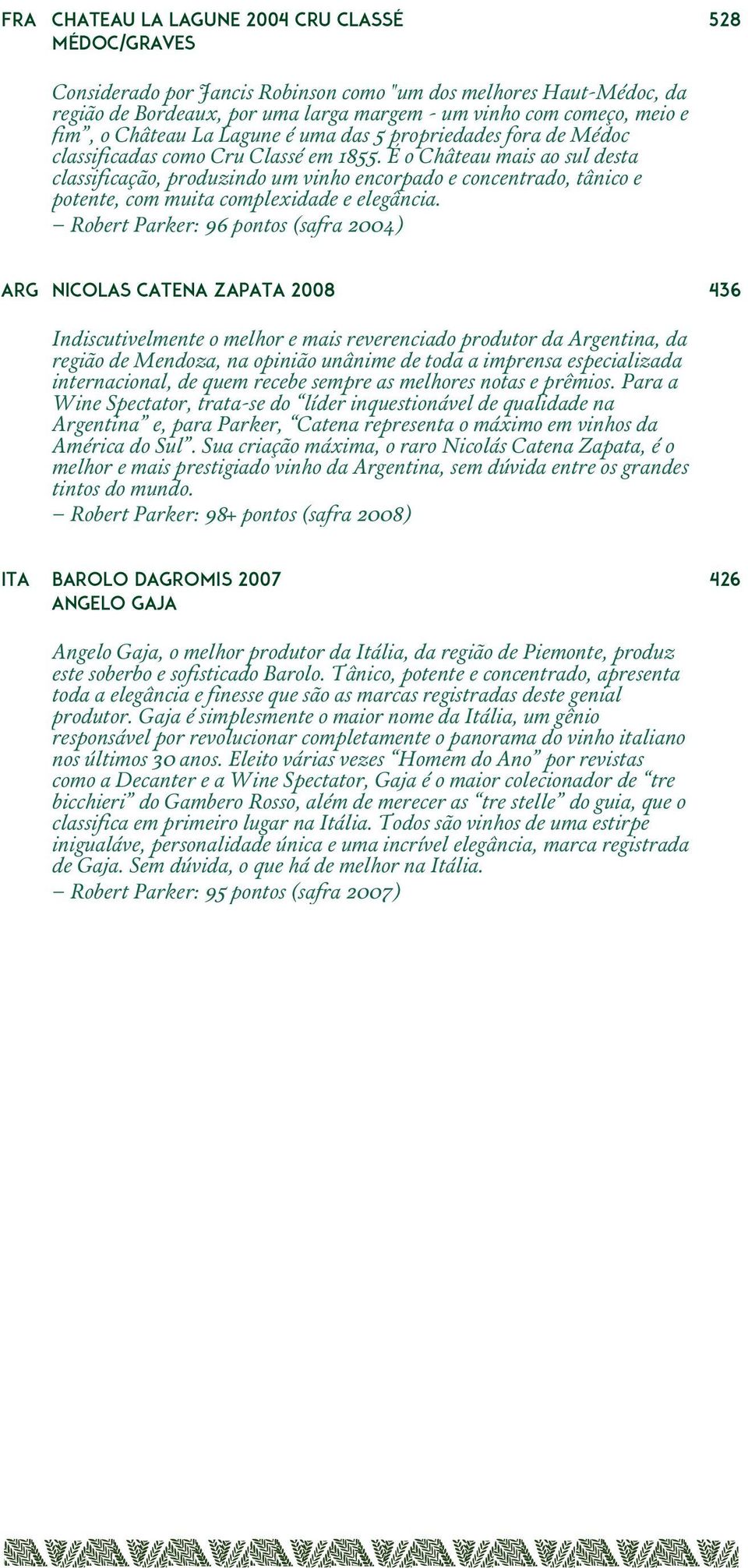 É o Château mais ao sul desta classificação, produzindo um vinho encorpado e concentrado, tânico e potente, com muita complexidade e elegância.