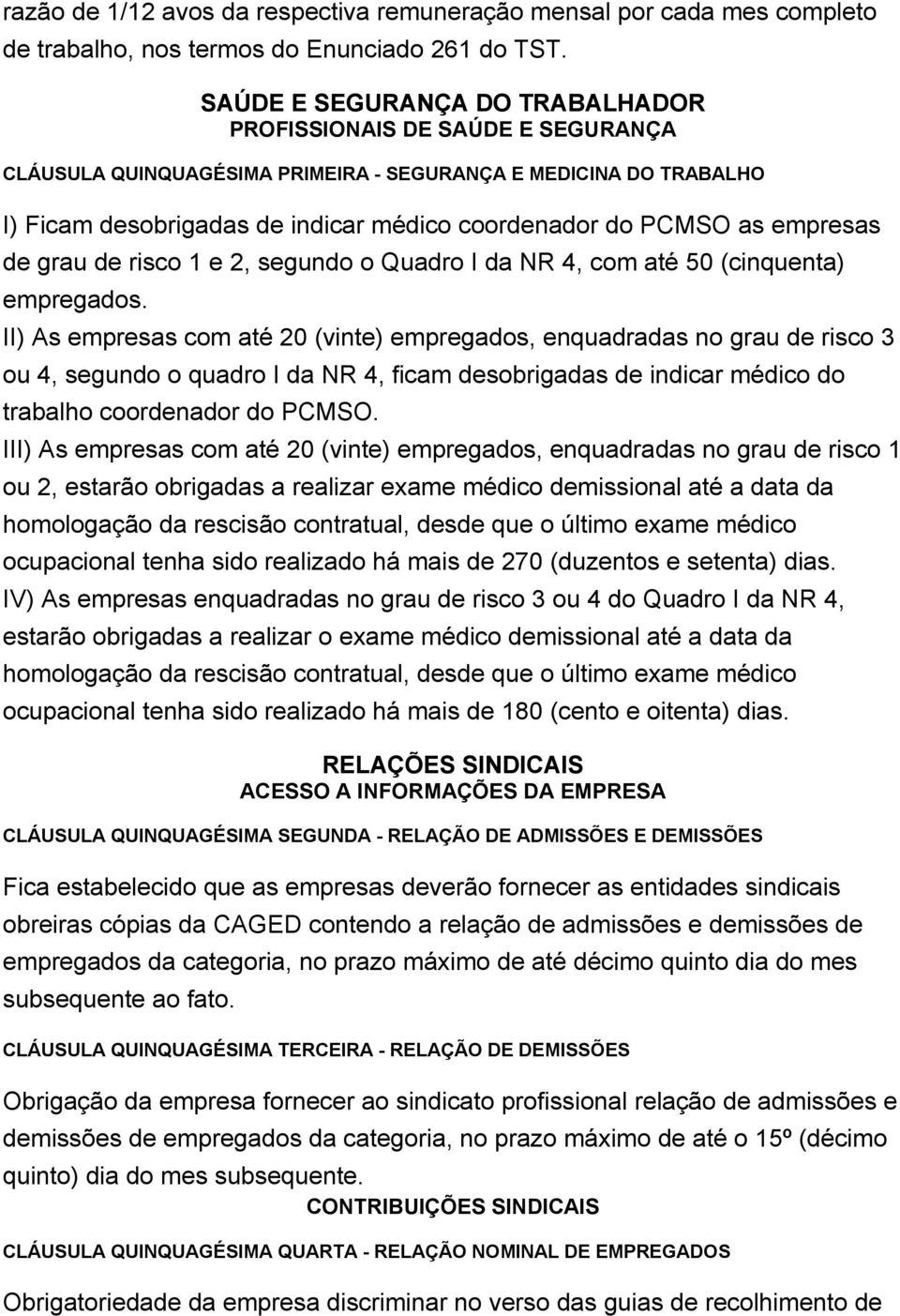 empresas de grau de risco 1 e 2, segundo o Quadro I da NR 4, com até 50 (cinquenta) empregados.