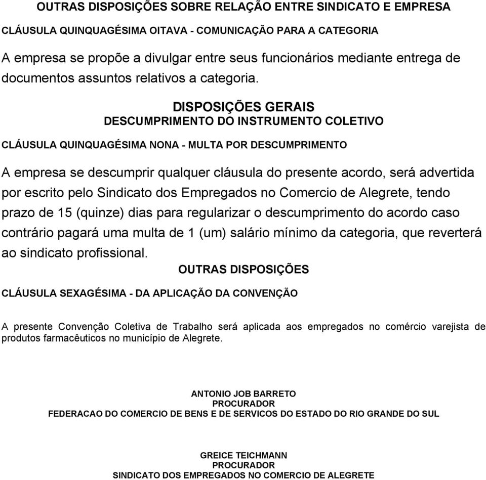 DISPOSIÇÕES GERAIS DESCUMPRIMENTO DO INSTRUMENTO COLETIVO CLÁUSULA QUINQUAGÉSIMA NONA - MULTA POR DESCUMPRIMENTO A empresa se descumprir qualquer cláusula do presente acordo, será advertida por