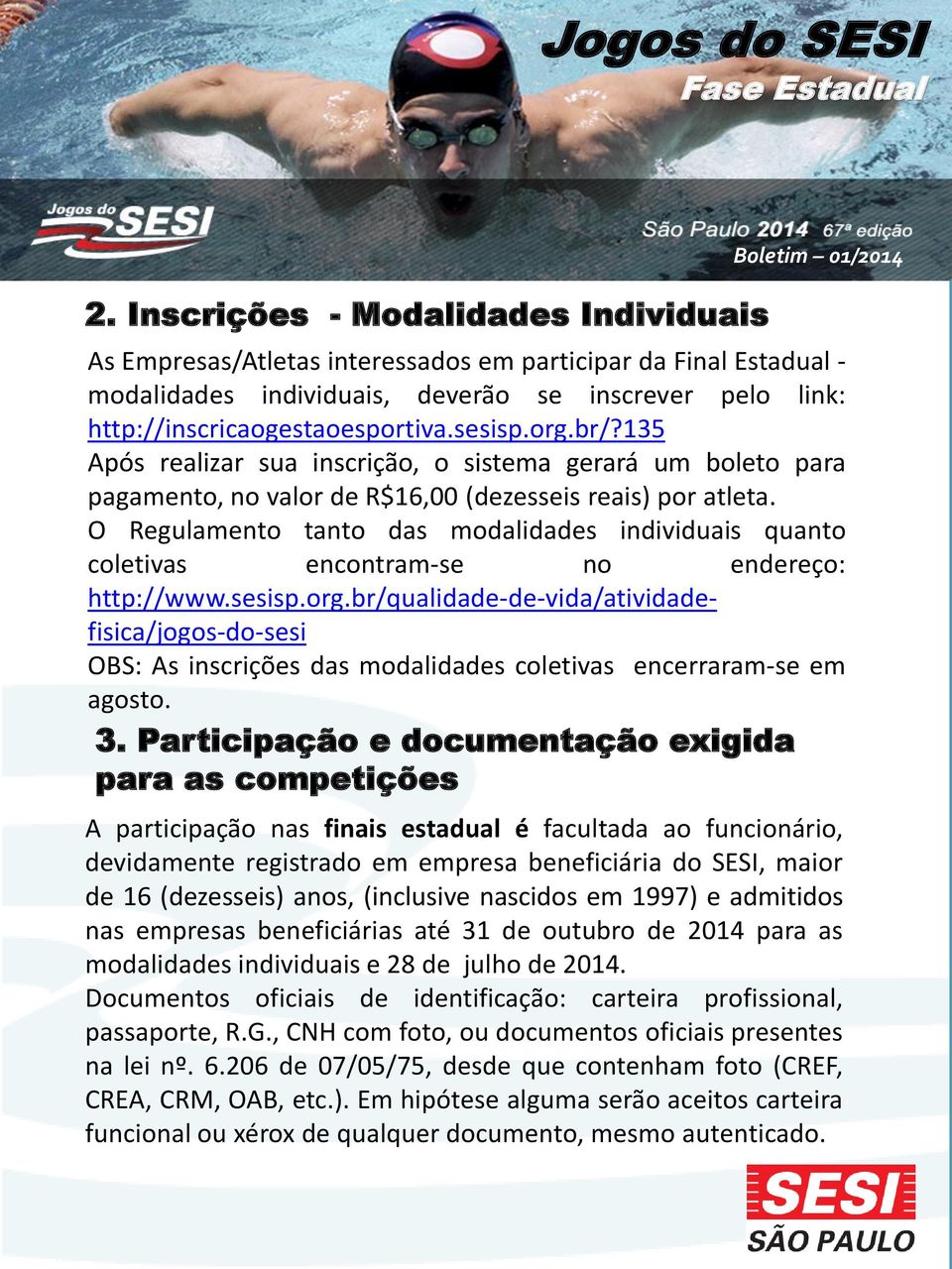 O Regulamento tanto das modalidades individuais quanto coletivas encontram-se no endereço: http://www.sesisp.org.