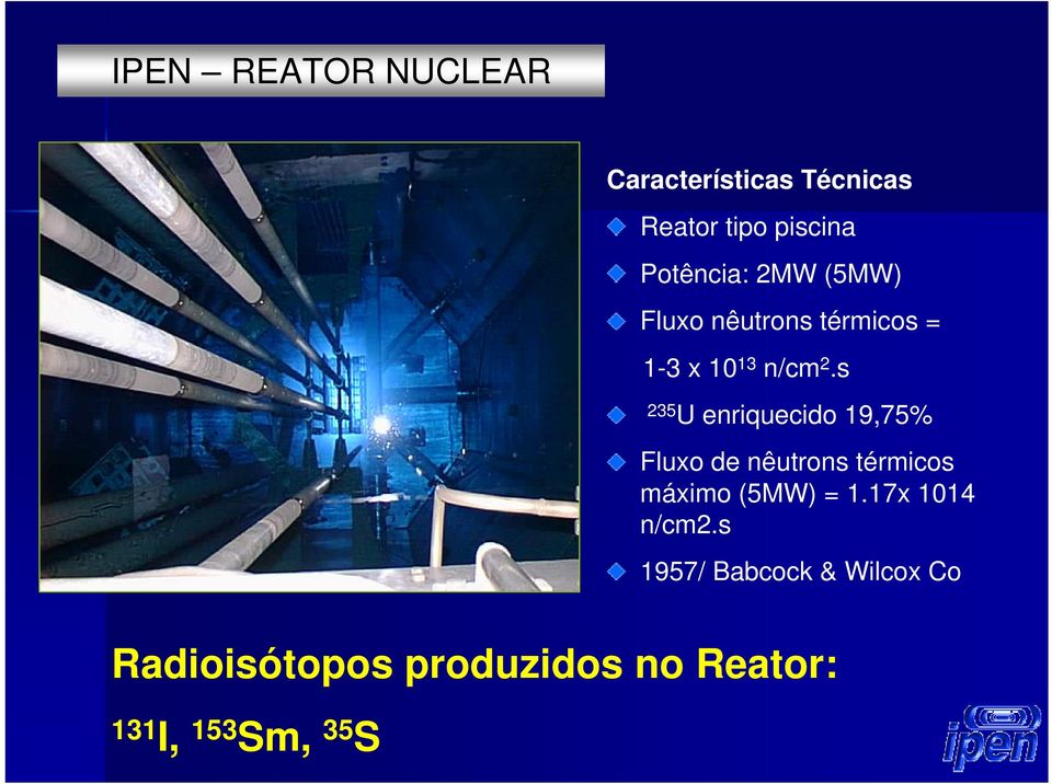 s 235 U enriquecido 19,75% Fluxo de nêutrons térmicos máximo (5MW) = 1.