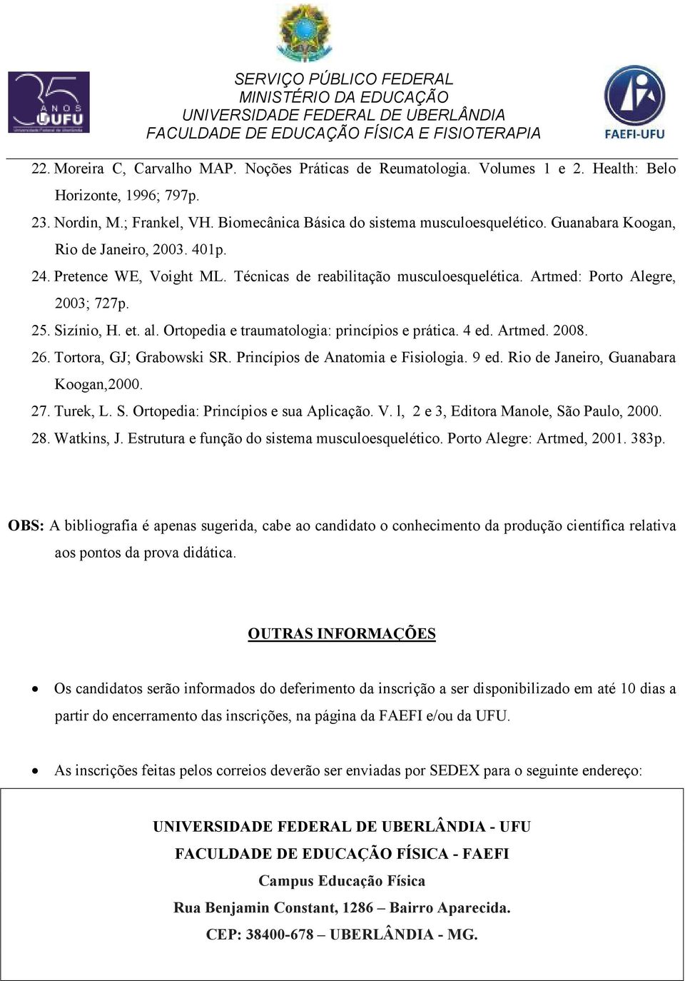 Ortopedia e traumatologia: princípios e prática. 4 ed. Artmed. 2008. 26. Tortora, GJ; Grabowski SR. Princípios de Anatomia e Fisiologia. 9 ed. Rio de Janeiro, Guanabara Koogan,2000. 27. Turek, L. S. Ortopedia: Princípios e sua Aplicação.