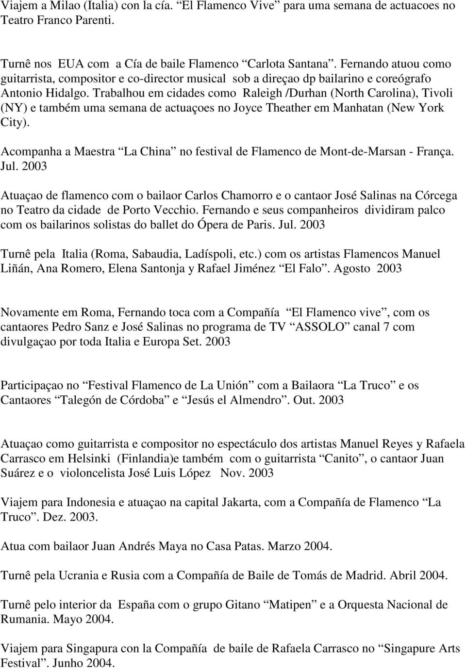 Trabalhou em cidades como Raleigh /Durhan (North Carolina), Tivoli (NY) e também uma semana de actuaçoes no Joyce Theather em Manhatan (New York City).