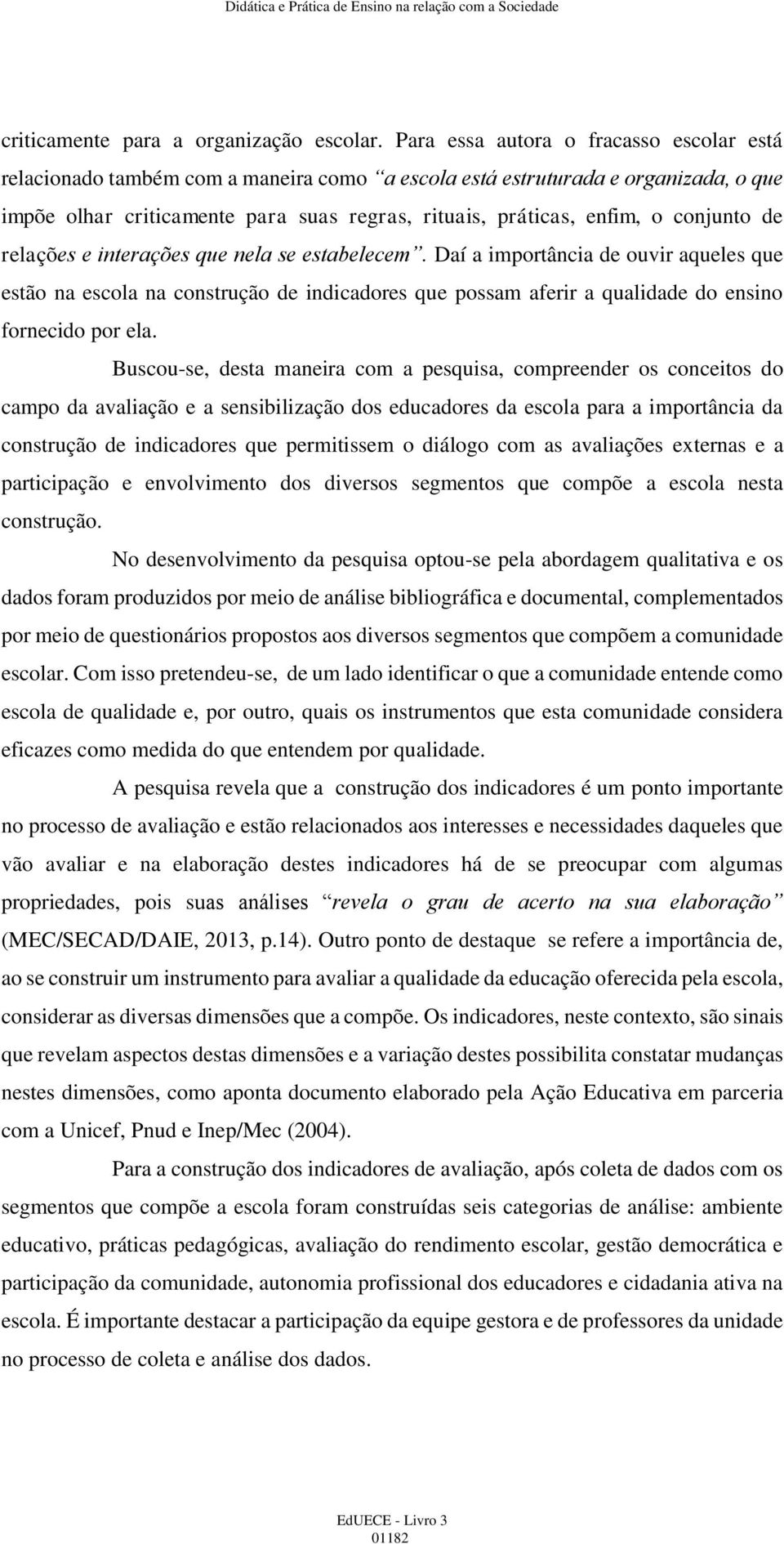 conjunto de relações e interações que nela se estabelecem.