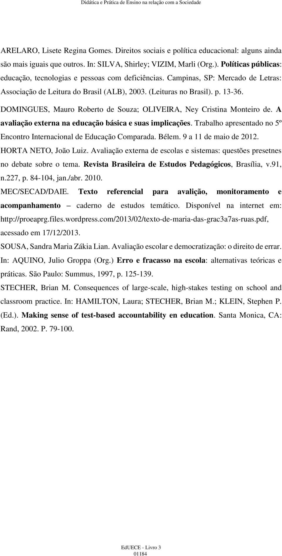 DOMINGUES, Mauro Roberto de Souza; OLIVEIRA, Ney Cristina Monteiro de. A avaliação externa na educação básica e suas implicações.