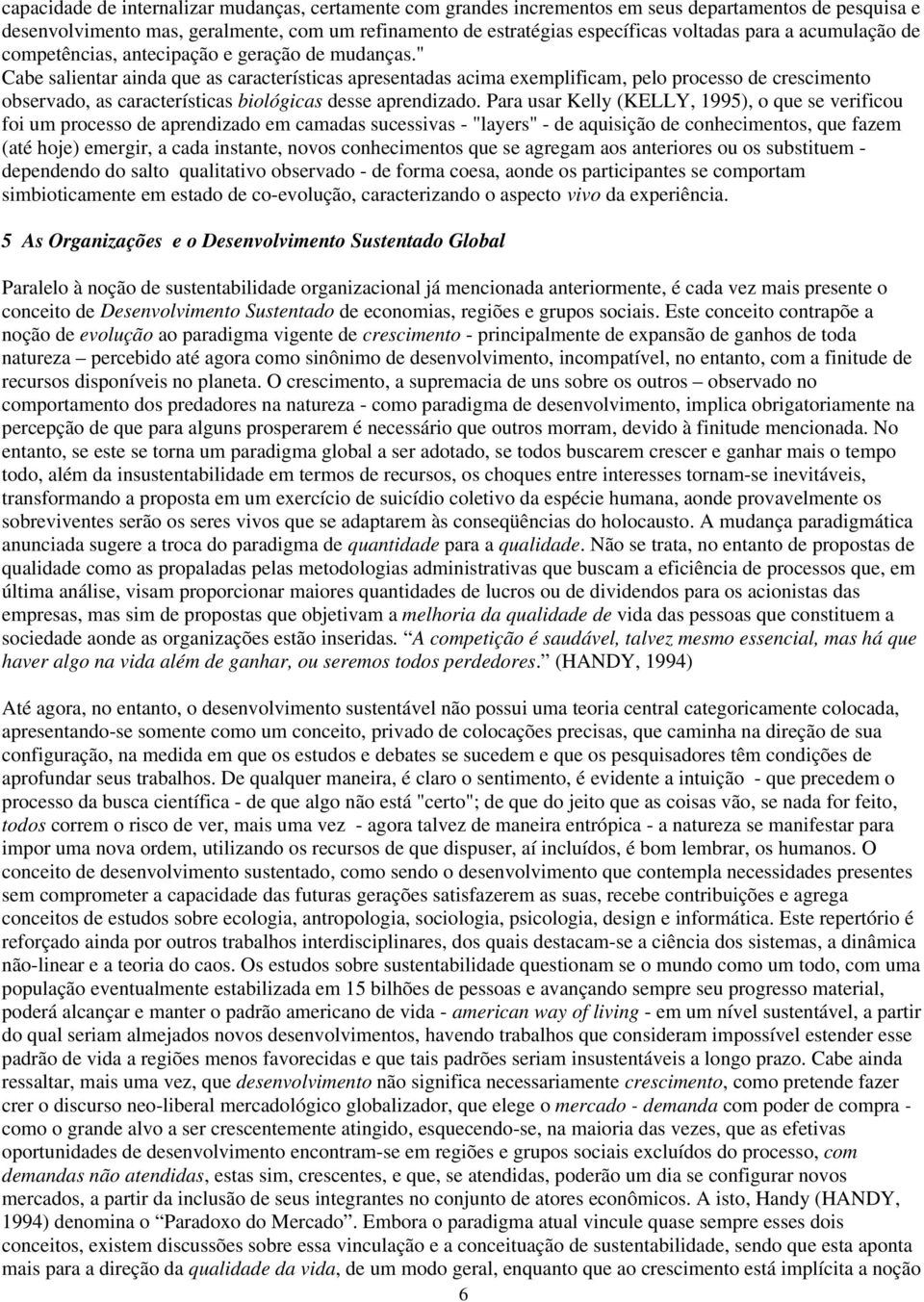 " Cabe salientar ainda que as características apresentadas acima exemplificam, pelo processo de crescimento observado, as características biológicas desse aprendizado.