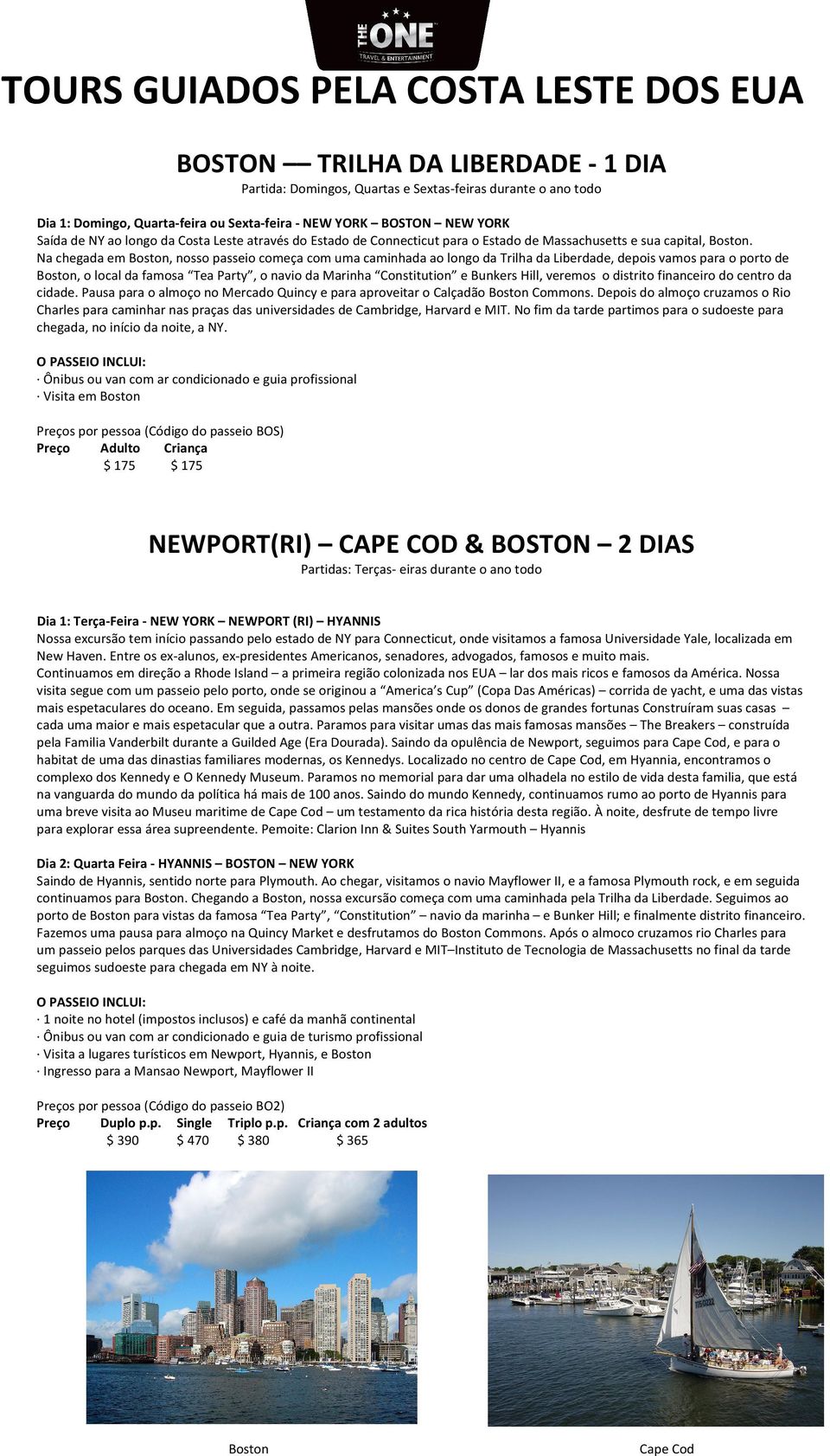 Na chegada em Boston, nosso passeio começa com uma caminhada ao longo da Trilha da Liberdade, depois vamos para o porto de Boston, o local da famosa Tea Party, o navio da Marinha Constitution e