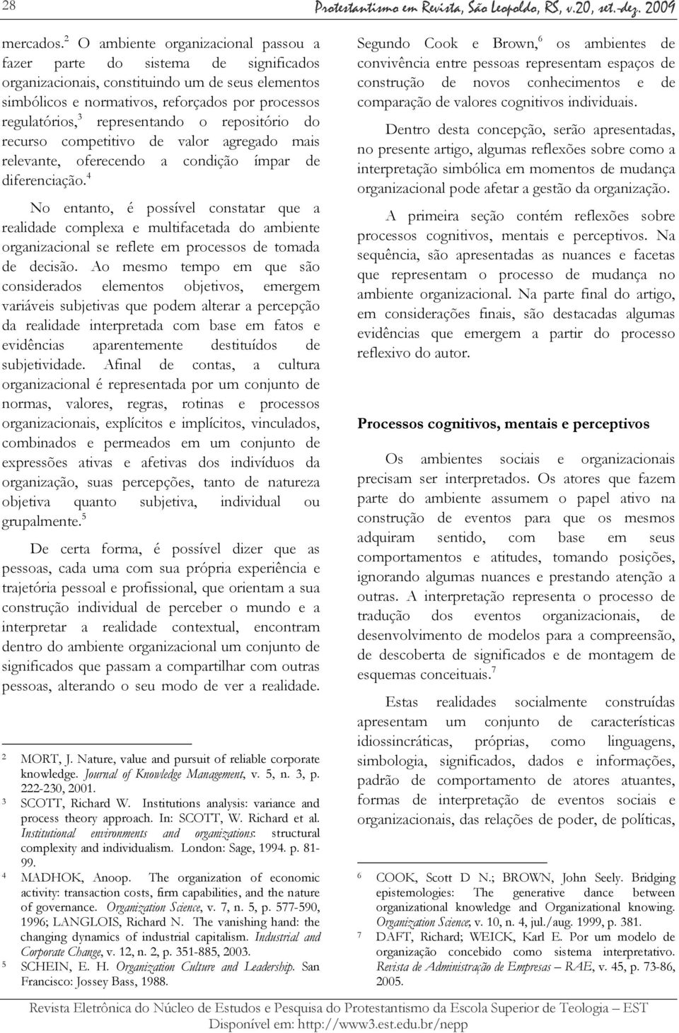 representando o repositório do recurso competitivo de valor agregado mais relevante, oferecendo a condição ímpar de diferenciação.