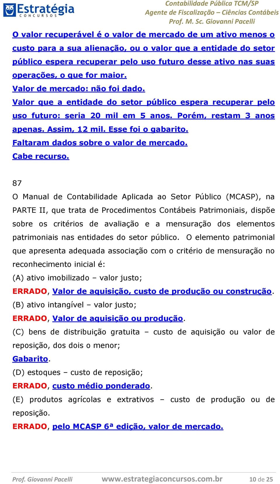 Esse foi o gabarito. Faltaram dados sobre o valor de mercado. Cabe recurso.