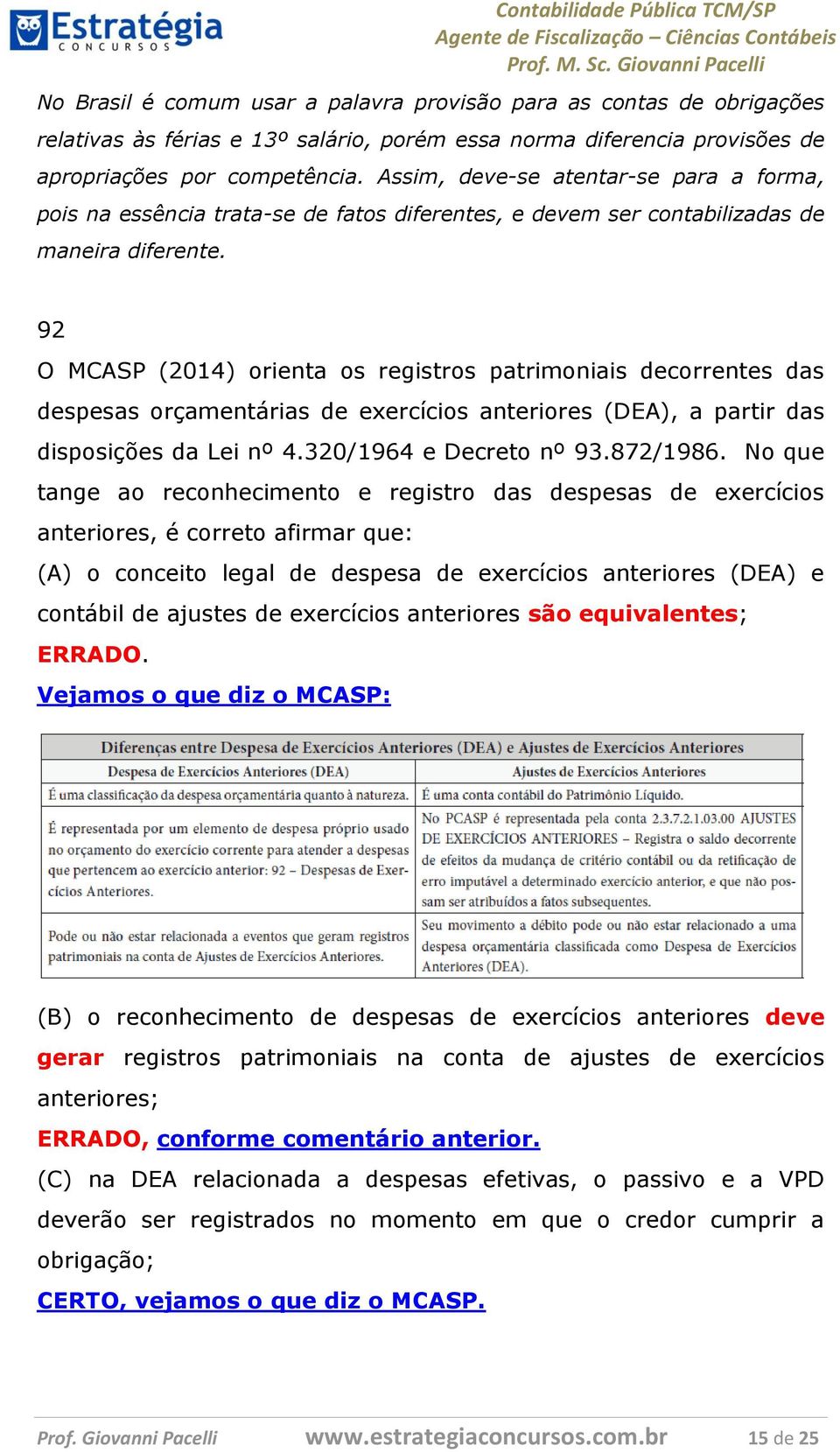 92 O MCASP (2014) orienta os registros patrimoniais decorrentes das despesas orçamentárias de exercícios anteriores (DEA), a partir das disposições da Lei nº 4.320/1964 e Decreto nº 93.872/1986.