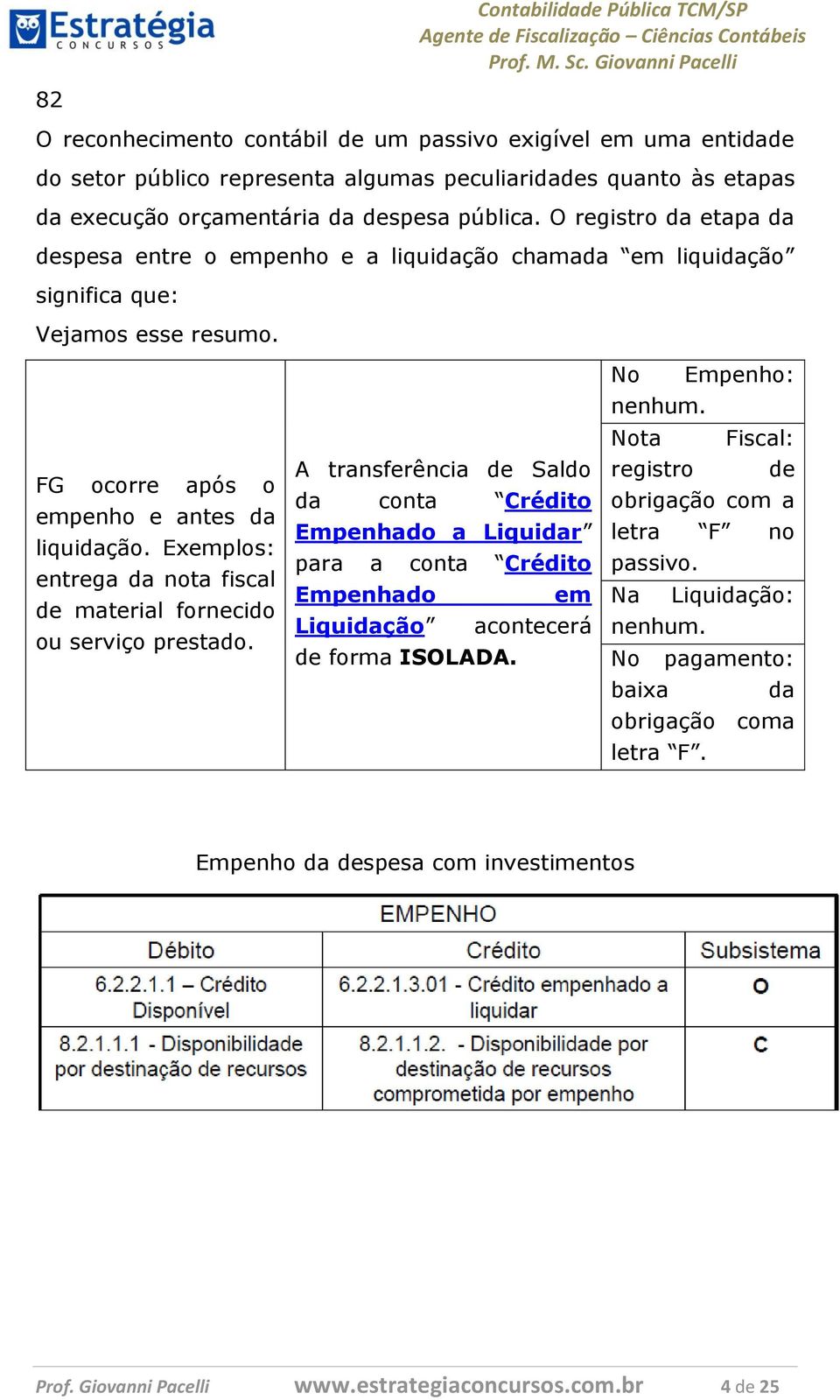 Exemplos: entrega da nota fiscal de material fornecido ou serviço prestado.