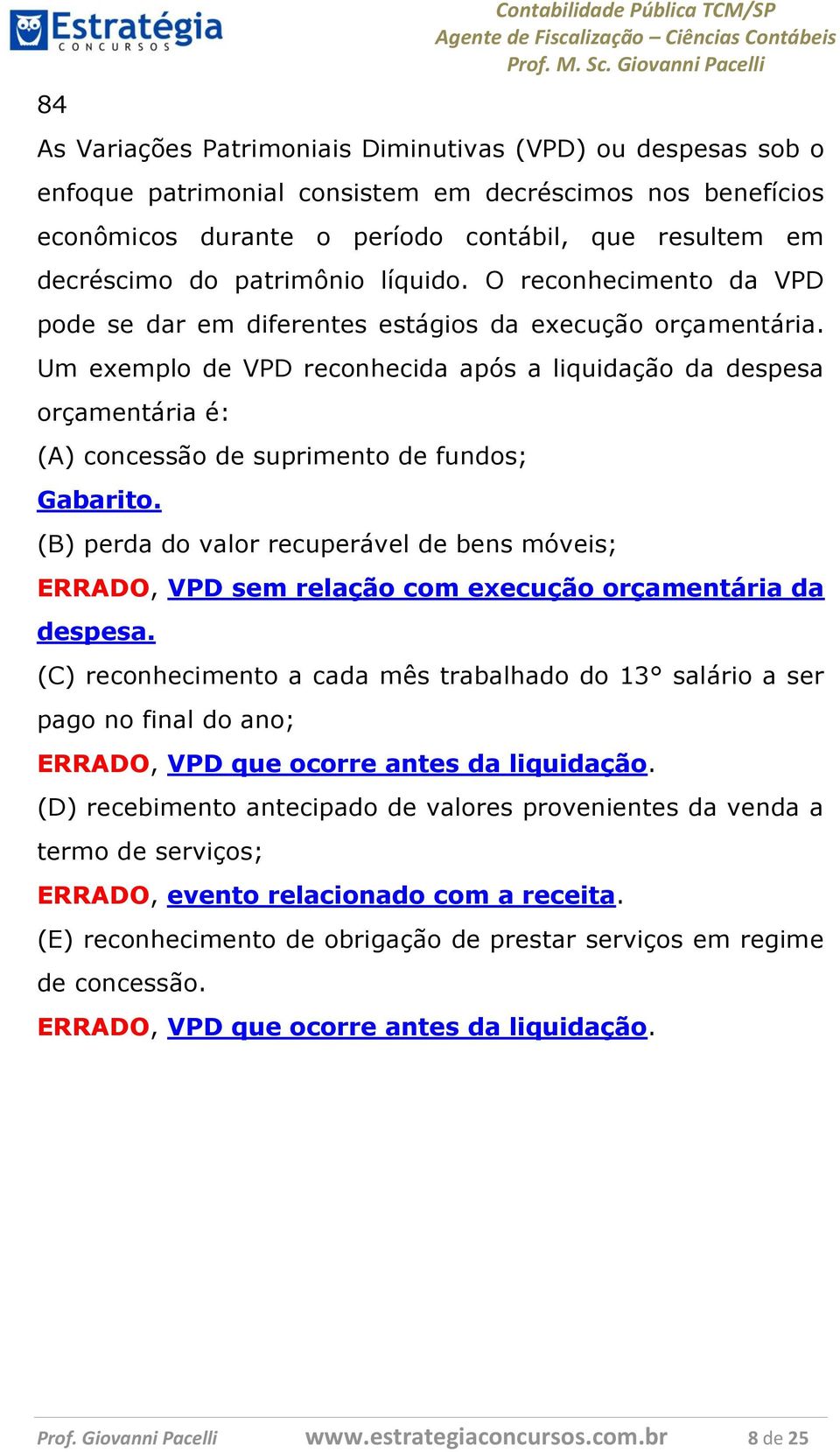 Um exemplo de VPD reconhecida após a liquidação da despesa orçamentária é: (A) concessão de suprimento de fundos; Gabarito.