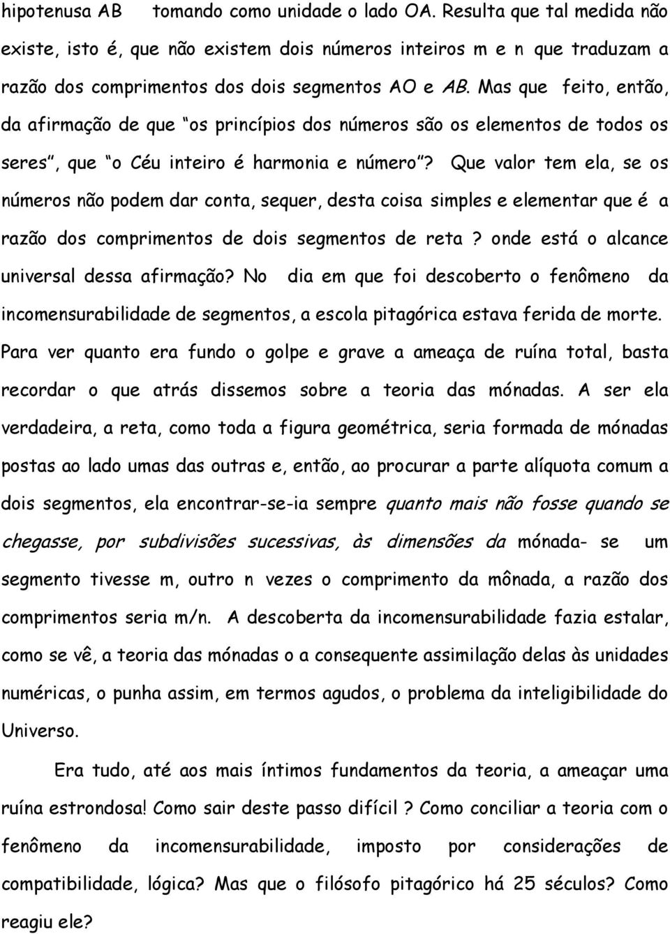 Que valor tem ela, se os números não podem dar conta, sequer, desta coisa simples e elementar que é a razão dos comprimentos de dois segmentos de reta? onde está o alcance universal dessa afirmação?