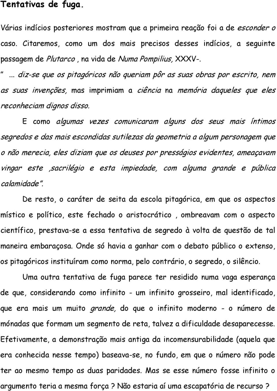 ... diz-se que os pitagóricos não queriam pôr as suas obras por escrito, nem as suas invenções, mas imprimiam a ciência na memória daqueles que eles reconheciam dignos disso.