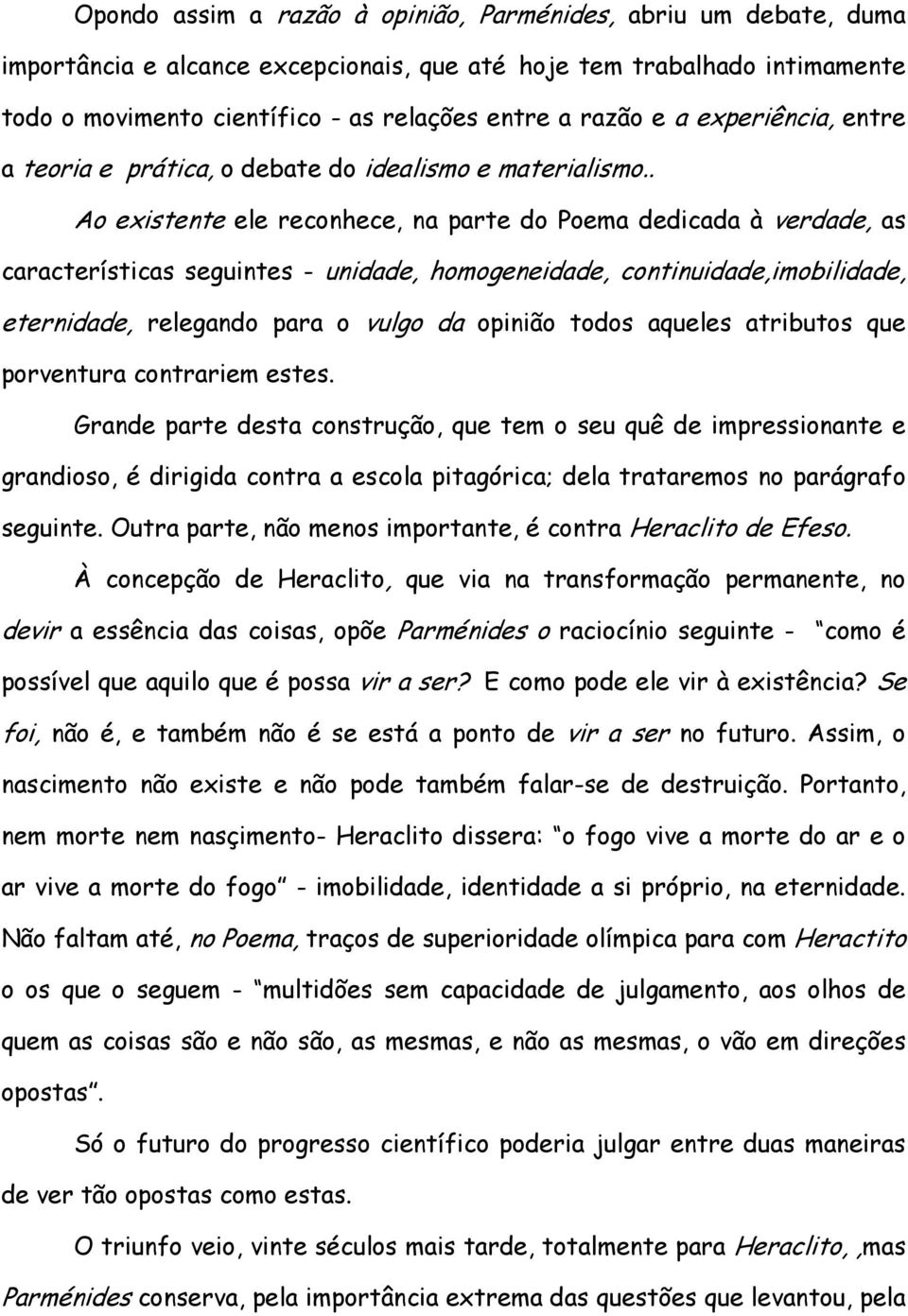 . Ao existente ele reconhece, na parte do Poema dedicada à verdade, as características seguintes - unidade, homogeneidade, continuidade,imobilidade, eternidade, relegando para o vulgo da opinião