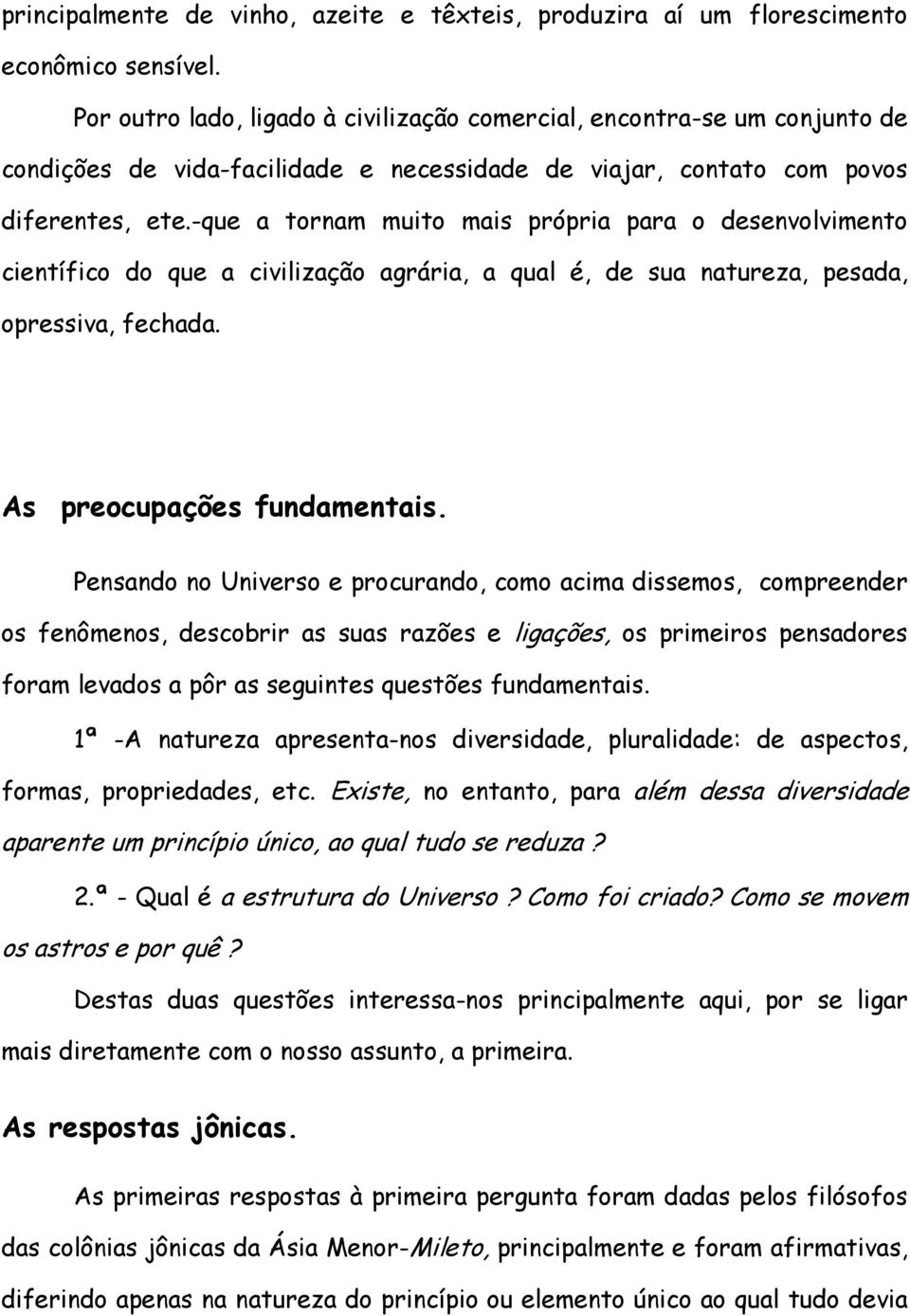 -que a tornam muito mais própria para o desenvolvimento científico do que a civilização agrária, a qual é, de sua natureza, pesada, opressiva, fechada. As preocupações fundamentais.