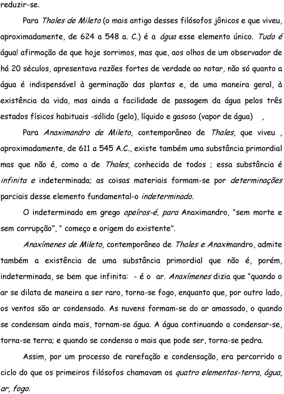 de uma maneira geral, à existência da vida, mas ainda a facilidade de passagem da água pelos três estados físicos habituais -sólido (gelo), líquido e gasoso (vapor de água), Para Anaximandro de