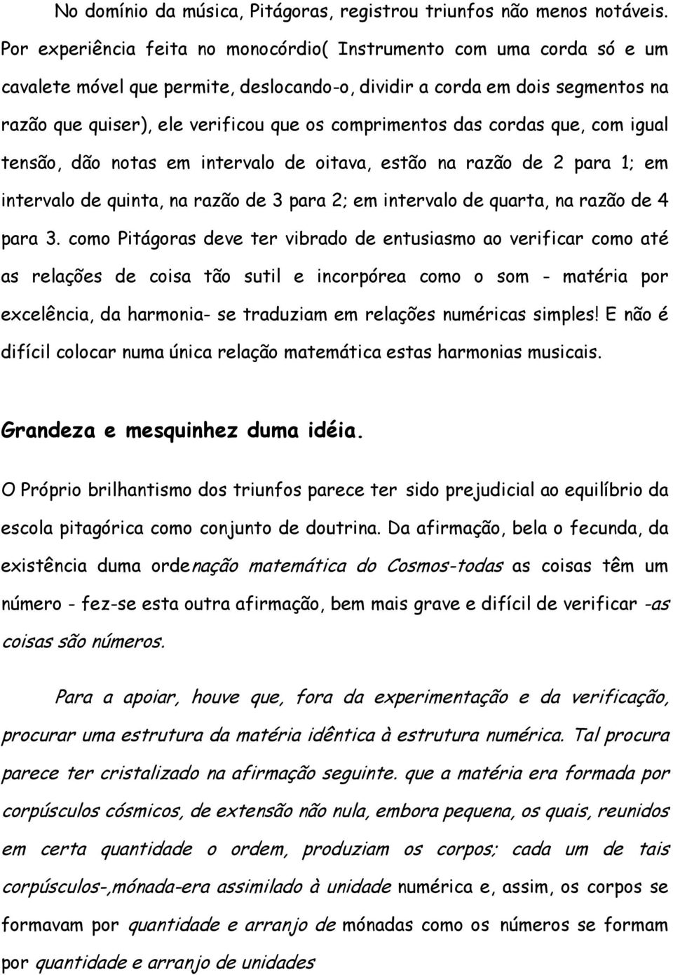 comprimentos das cordas que, com igual tensão, dão notas em intervalo de oitava, estão na razão de 2 para 1; em intervalo de quinta, na razão de 3 para 2; em intervalo de quarta, na razão de 4 para 3.