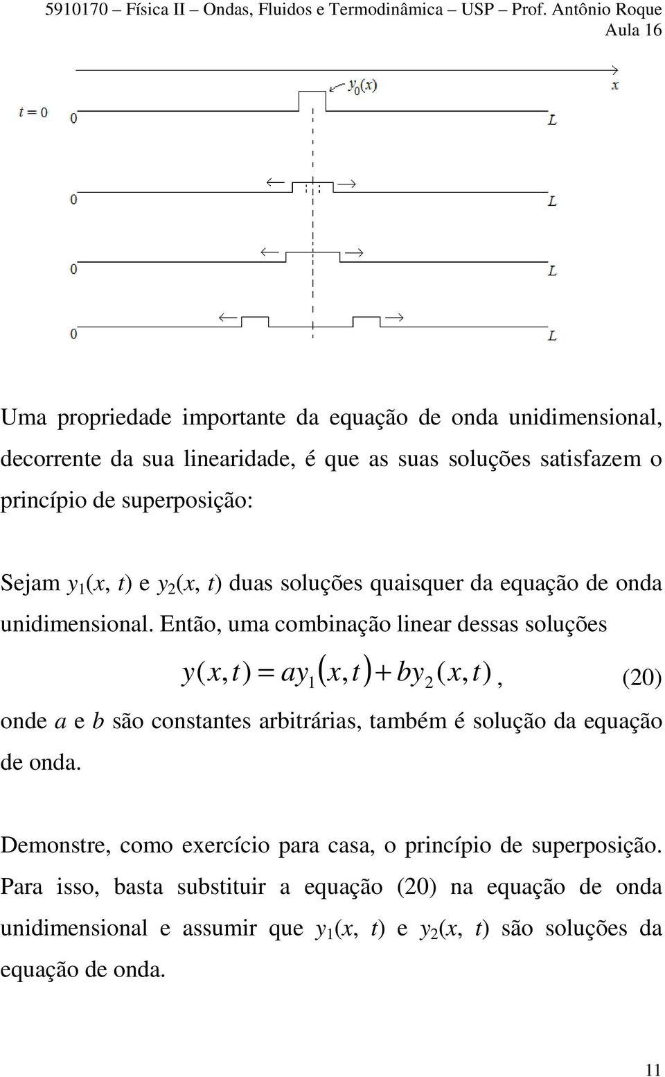 Então, uma combinação linear dessas soluções ( x, b ( x, ) ( x, a +, (0) 1 t onde a e b são constantes arbitrárias, também é solução da equação de