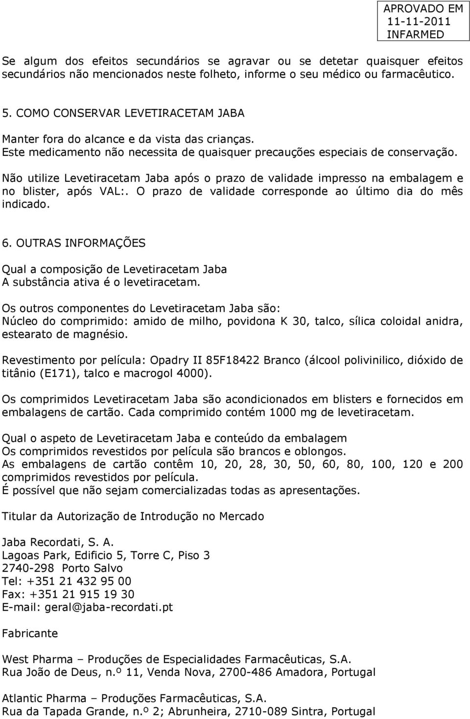 Não utilize Levetiracetam Jaba após o prazo de validade impresso na embalagem e no blister, após VAL:. O prazo de validade corresponde ao último dia do mês indicado. 6.