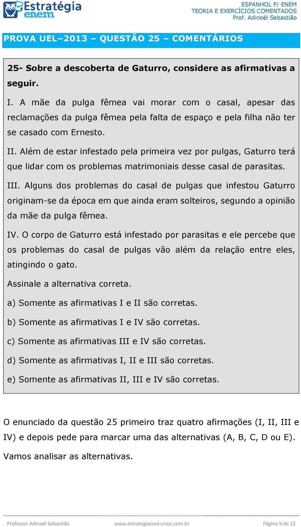 Além de estar infestado pela primeira vez por pulgas, Gaturro terá que lidar com os problemas matrimoniais desse casal de parasitas. III.