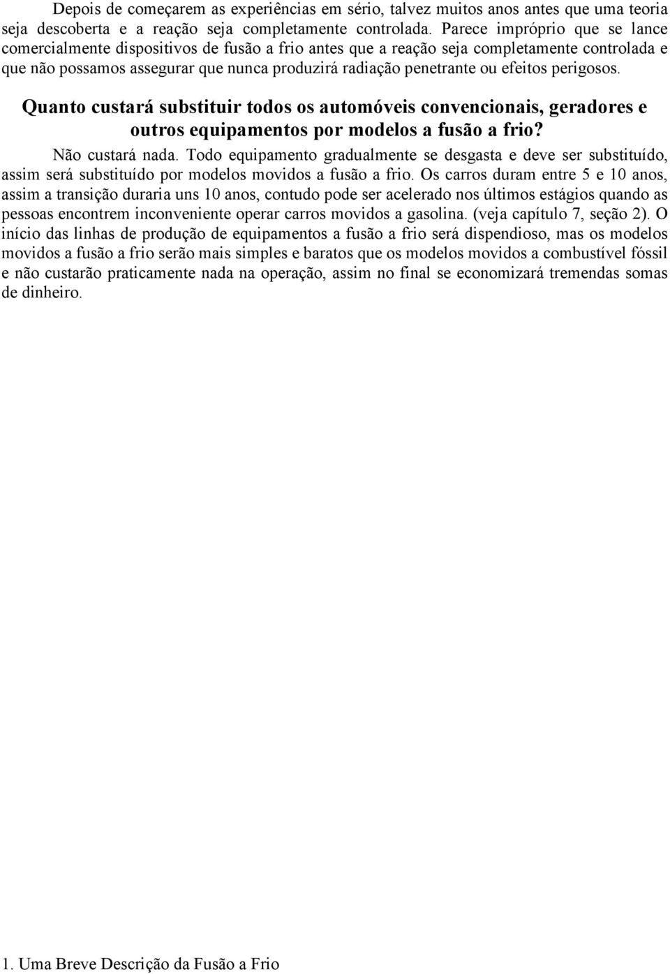 efeitos perigosos. Quanto custará substituir todos os automóveis convencionais, geradores e outros equipamentos por modelos a fusão a frio? Não custará nada.