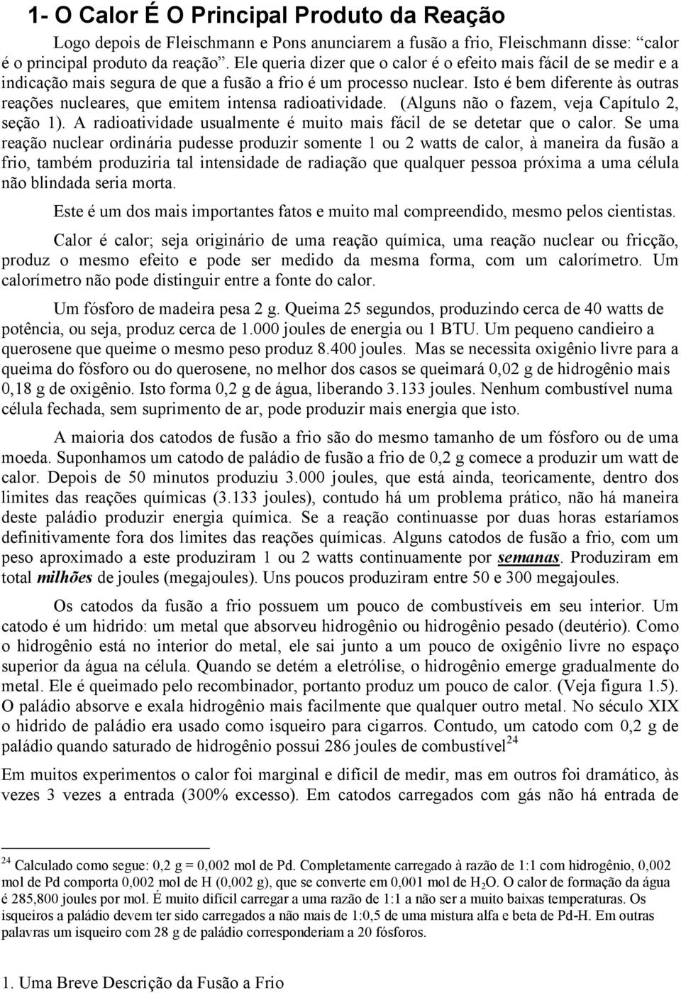 Isto é bem diferente às outras reações nucleares, que emitem intensa radioatividade. (Alguns não o fazem, veja Capítulo 2, seção 1).