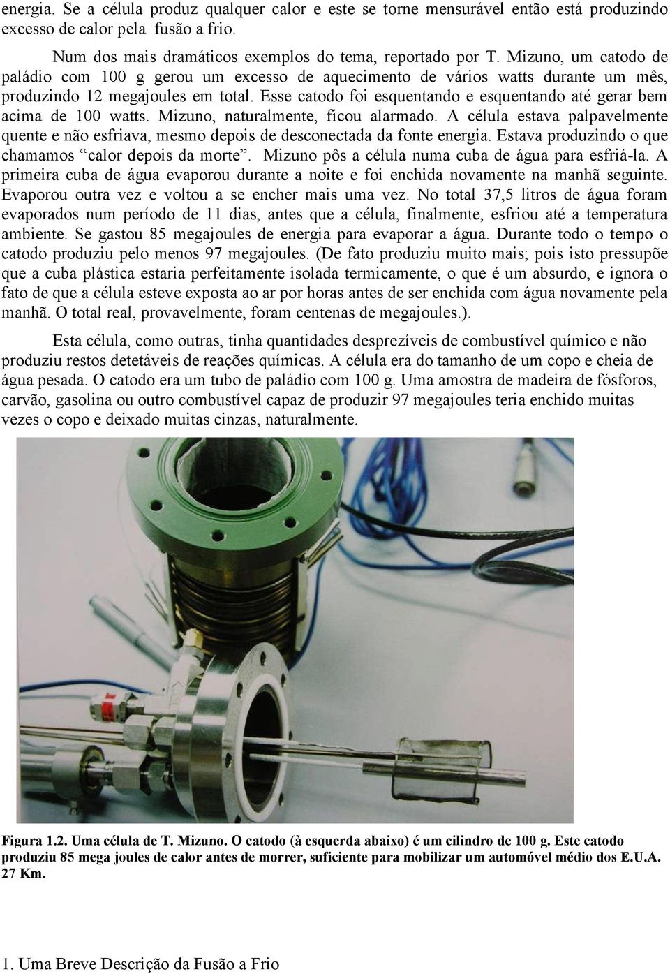 Esse catodo foi esquentando e esquentando até gerar bem acima de 100 watts. Mizuno, naturalmente, ficou alarmado.