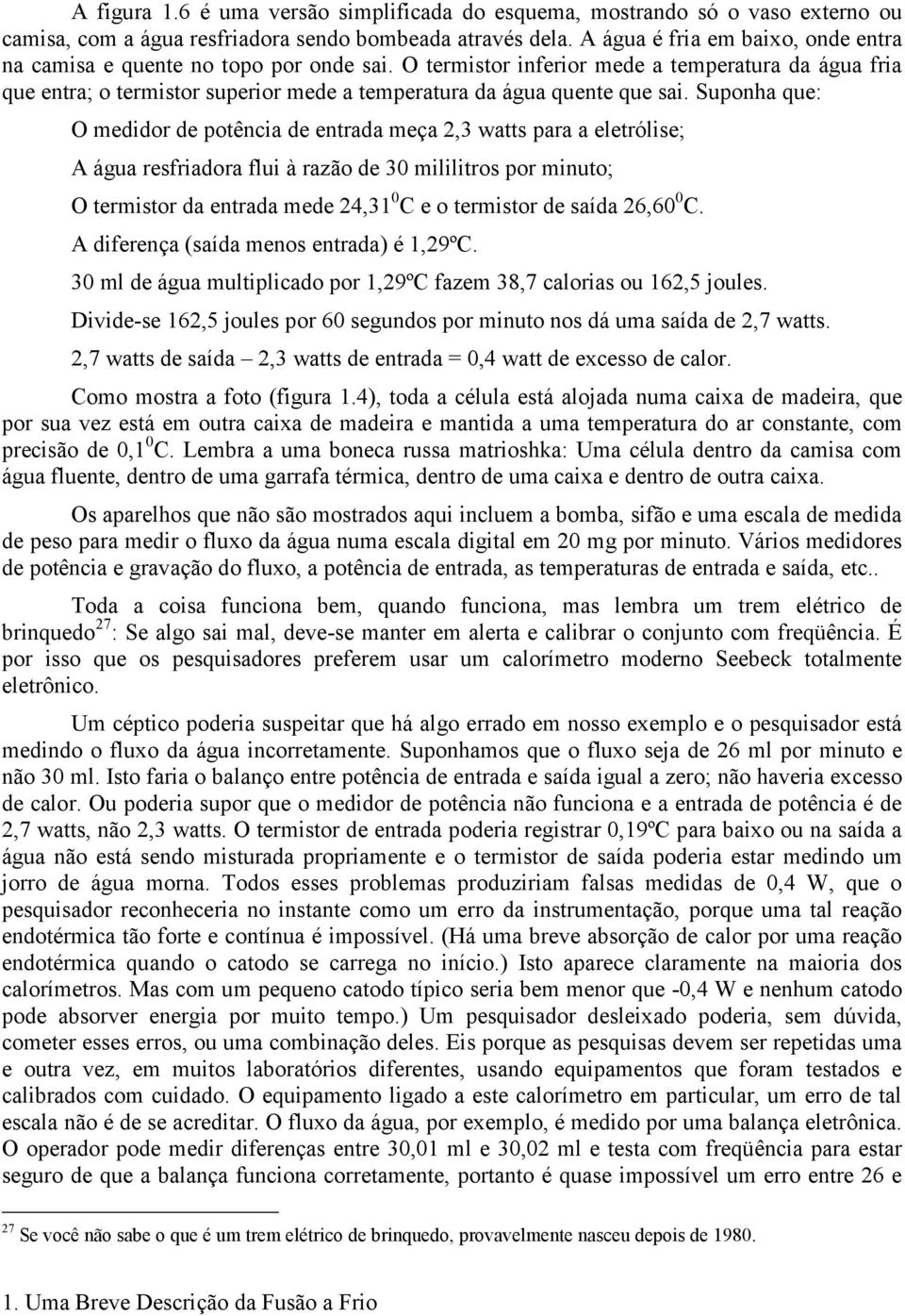 O termistor inferior mede a temperatura da água fria que entra; o termistor superior mede a temperatura da água quente que sai.