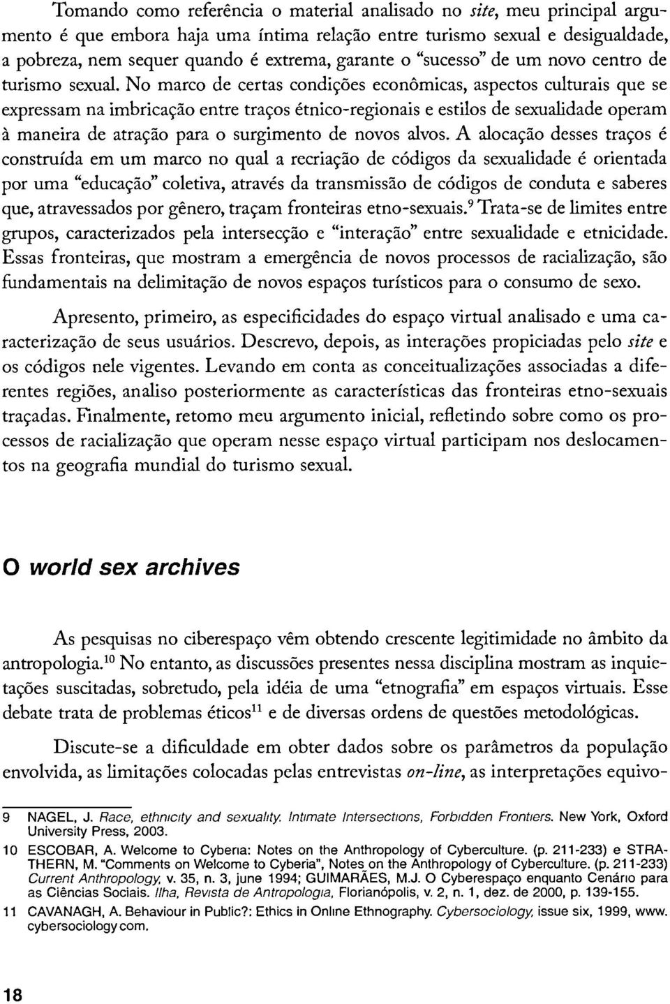 No marco de certas condiçôes económicas, aspectos culturáis que se expressam na imbricaçâo entre traços étnico-regionais e estilos de sexualidade operam à maneira de atraçâo para o surgimento de