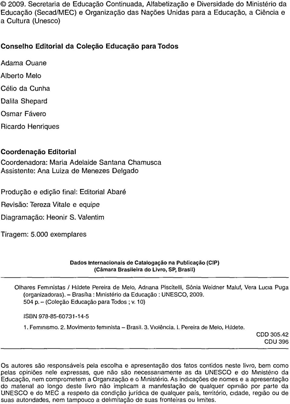 Assistente: Ana Luiza de Menezes Delgado Produçâo e ediçâo final: Editorial Abaré Revisäo: Tereza Vitale e equipe Diagramaçâo: Heonir S. Valentim Tiragem: 5.