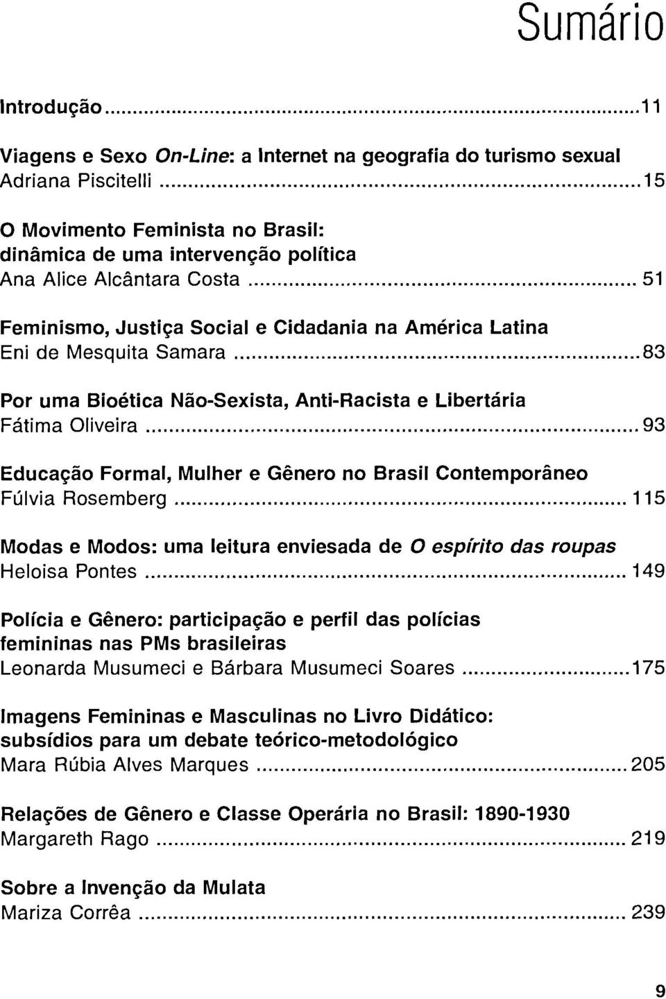 Mulher e Género no Brasil Contemporáneo Fúlvia Rosemberg 115 Modas e Modos: urna leitura enviesada de O espirito das roupas Heloisa Pontes 149 Policía e Género: participaçâo e perfil das policías