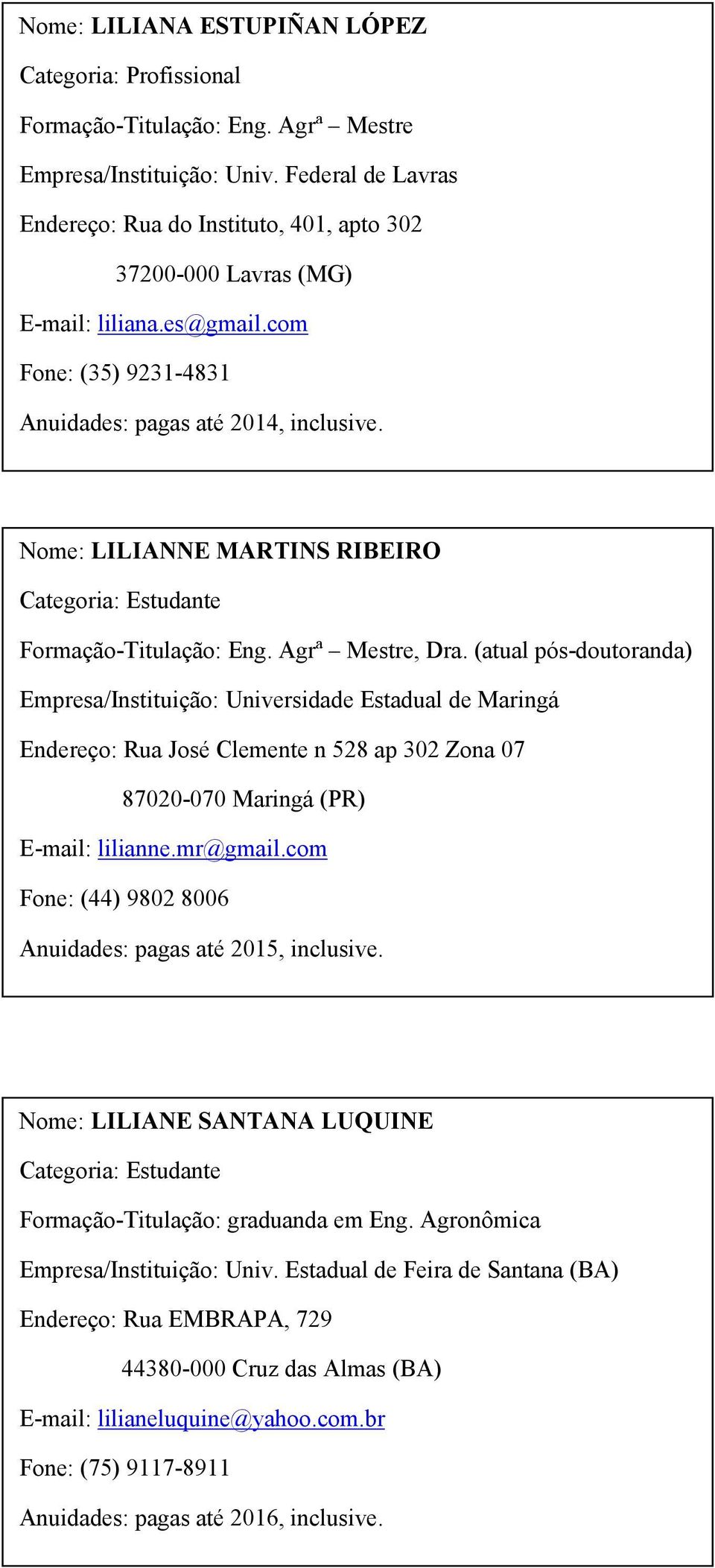 (atual pós-doutoranda) Empresa/Instituição: Universidade Estadual de Maringá Endereço: Rua José Clemente n 528 ap 302 Zona 07 87020-070 Maringá (PR) E-mail: lilianne.mr@gmail.