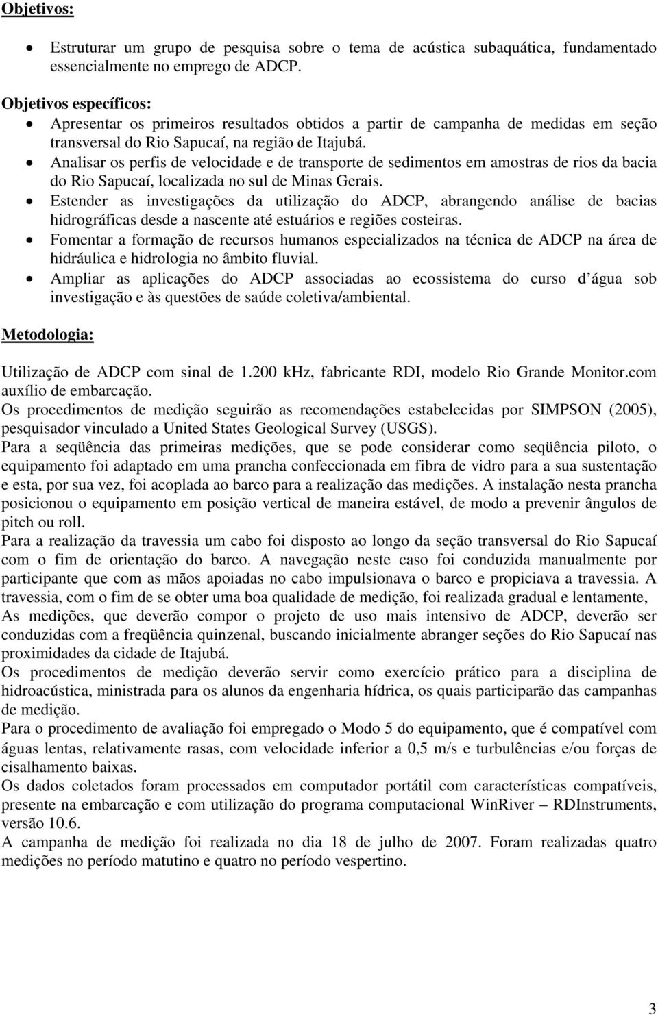 Analisar os perfis de velocidade e de transporte de sedimentos em amostras de rios da bacia do Rio Sapucaí, localizada no sul de Minas Gerais.