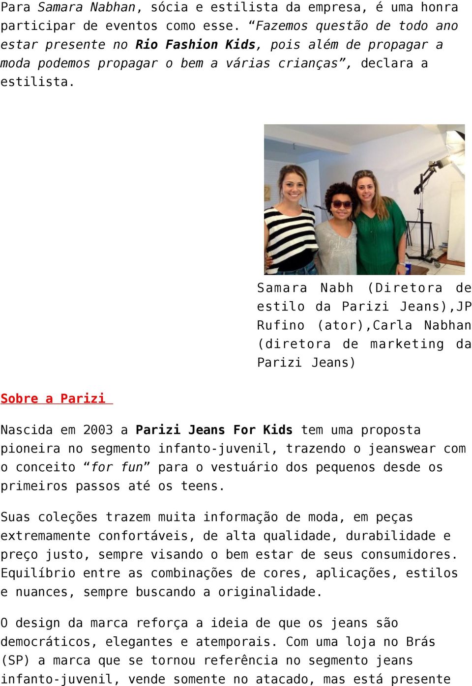 Samara Nabh (Diretora de estilo da Parizi Jeans),JP Rufino (ator),carla Nabhan (diretora de marketing da Parizi Jeans) Sobre a Parizi Nascida em 2003 a Parizi Jeans For Kids tem uma proposta pioneira