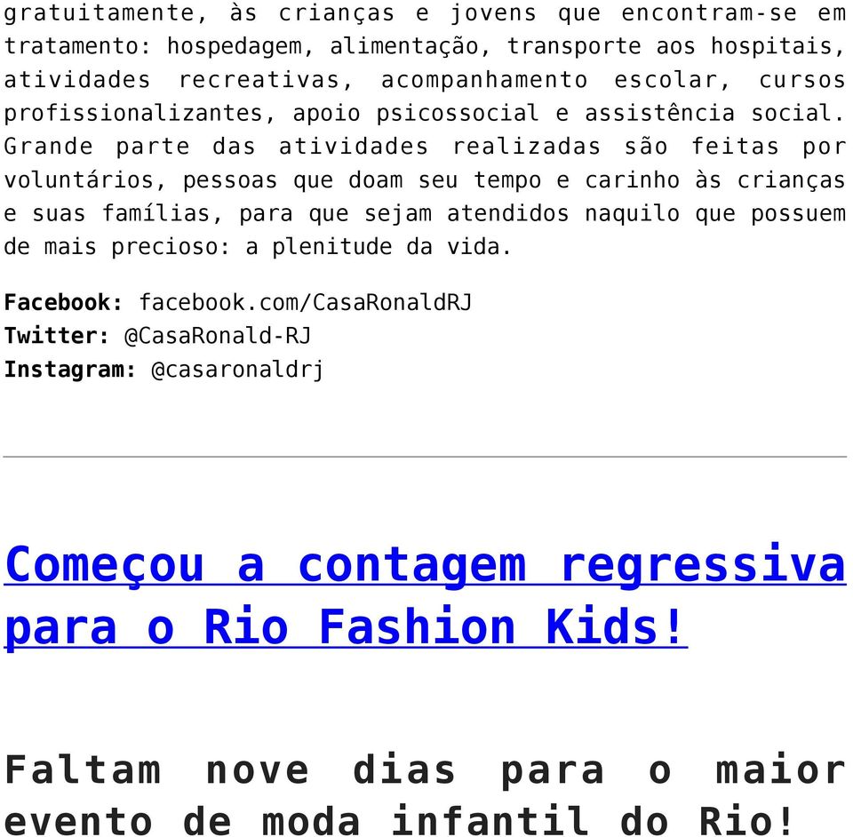 Grande parte das atividades realizadas são feitas por voluntários, pessoas que doam seu tempo e carinho às crianças e suas famílias, para que sejam atendidos