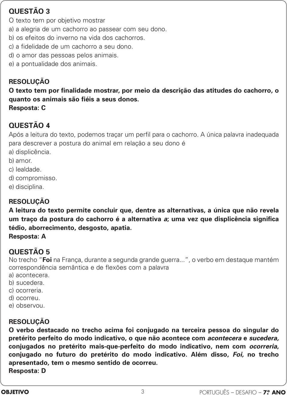 Resposta: C QUESTÃO 4 Após a leitura do texto, podemos traçar um perfil para o cachorro. A única palavra inadequada para descrever a postura do animal em relação a seu dono é a) displicência. b) amor.