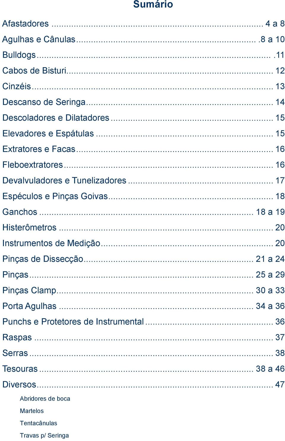 .. 18 a 19 Histerômetros... 20 Instrumentos de Medição... 20 Pinças de Dissecção... 21 a 24 Pinças... 25 a 29 Pinças Clamp... 30 a 33 Porta Agulhas.