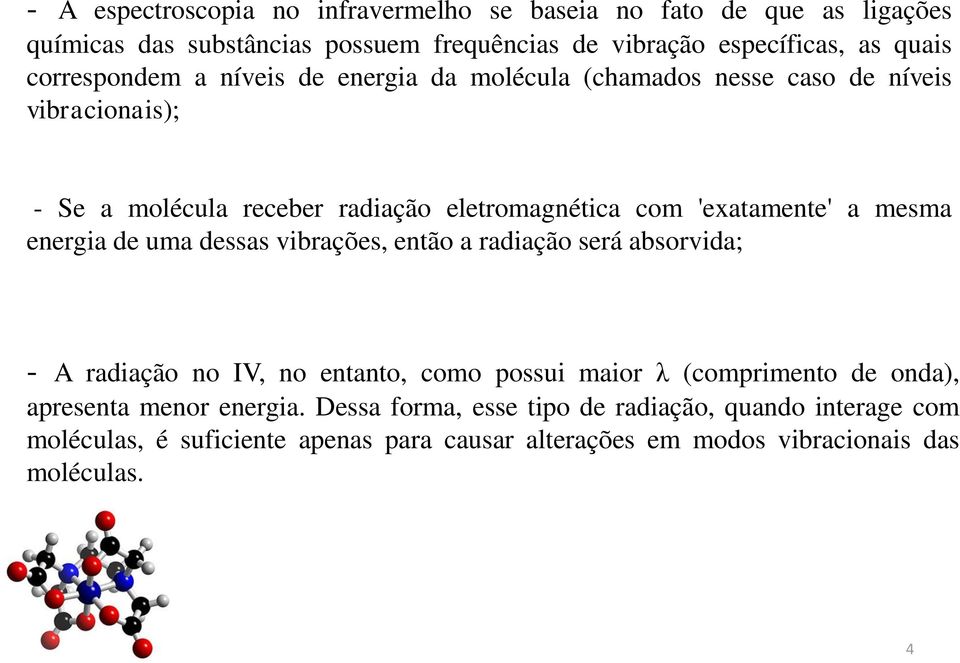 a mesma energia de uma dessas vibrações, então a radiação será absorvida; - A radiação no IV, no entanto, como possui maior λ (comprimento de onda),