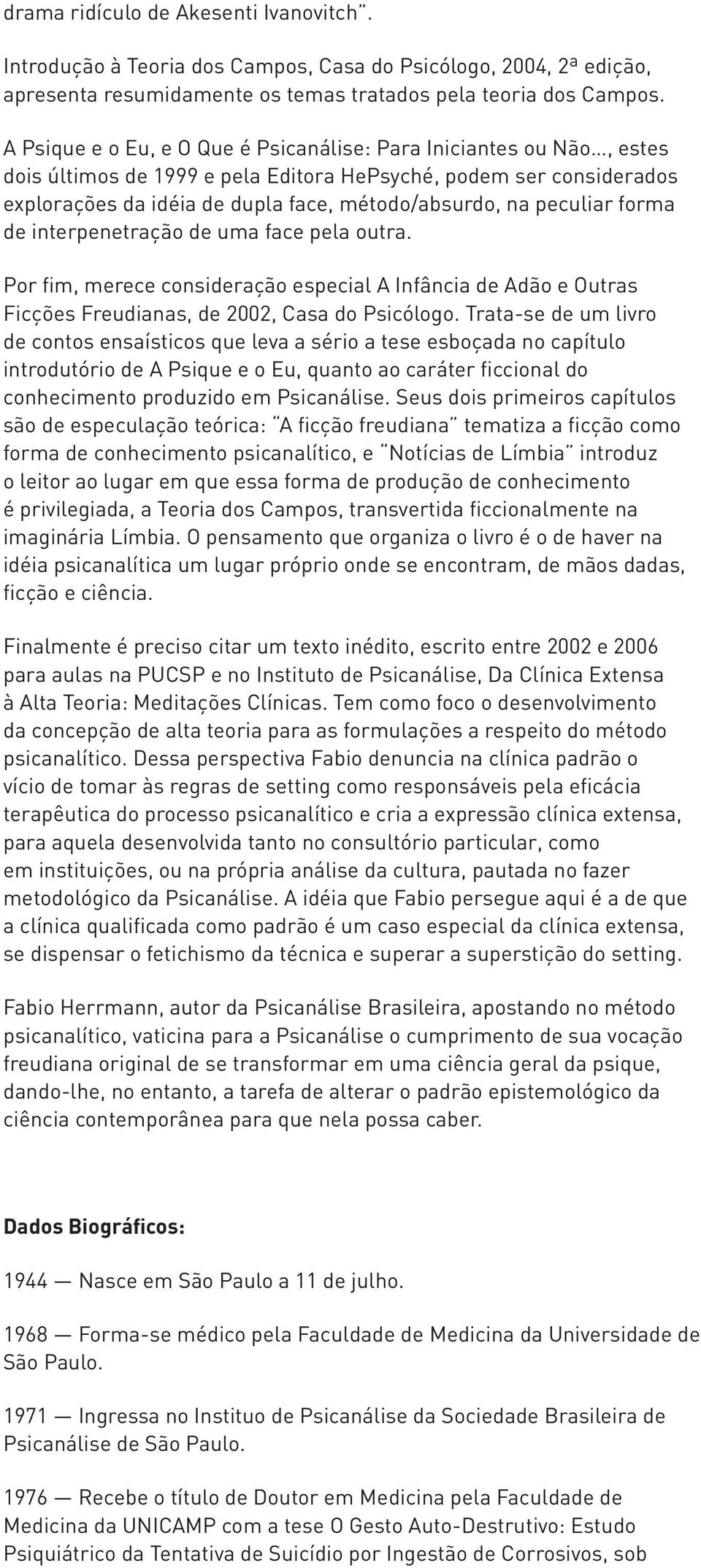 peculiar forma de interpenetração de uma face pela outra. Por fim, merece consideração especial A Infância de Adão e Outras Ficções Freudianas, de 2002, Casa do Psicólogo.