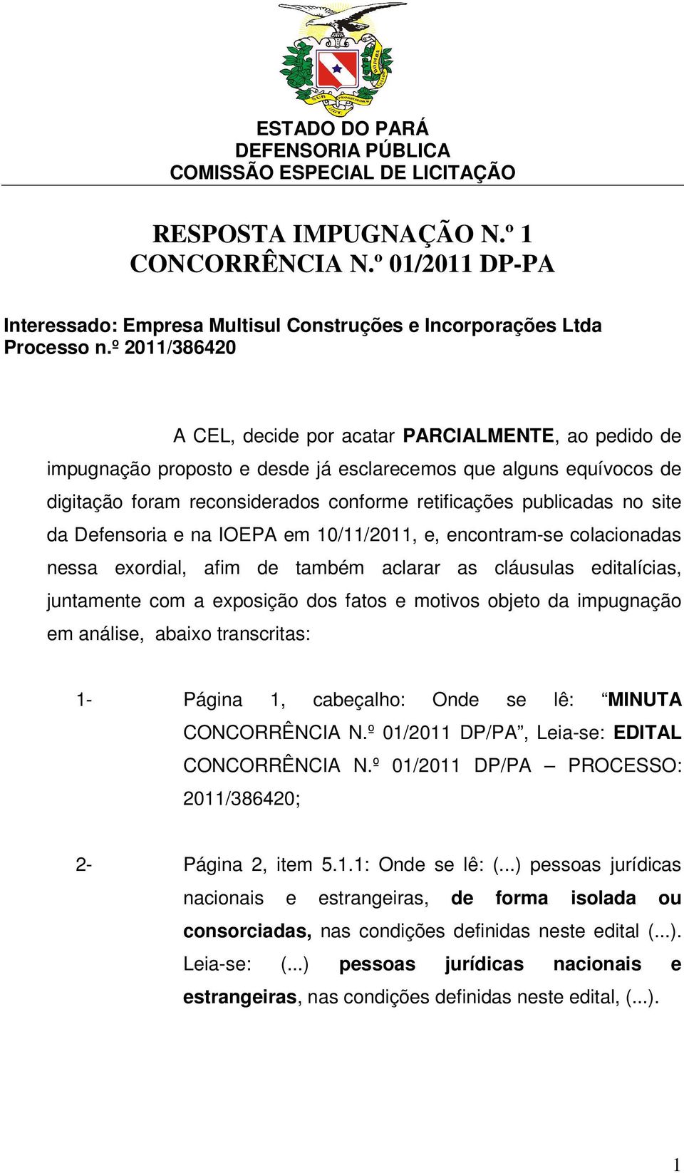 no site da Defensoria e na IOEPA em 10/11/2011, e, encontram-se colacionadas nessa exordial, afim de também aclarar as cláusulas editalícias, juntamente com a exposição dos fatos e motivos objeto da