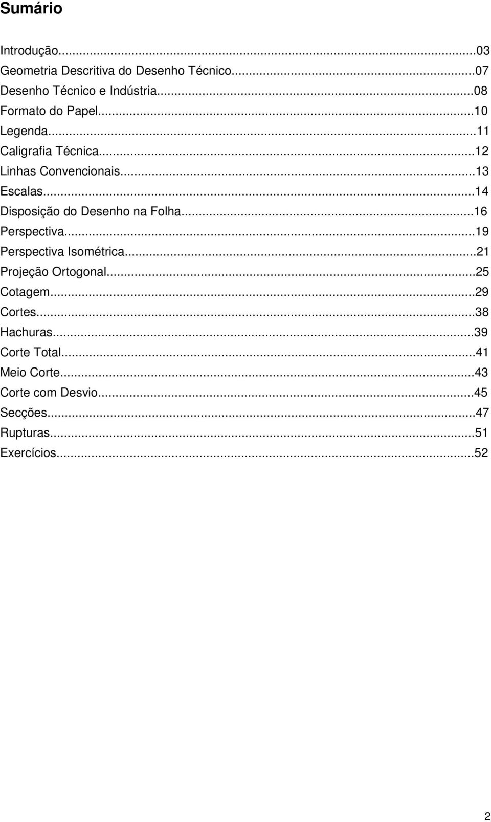 ..14 Disposição do Desenho na Folha...16 Perspectiva...19 Perspectiva Isométrica...21 Projeção Ortogonal.