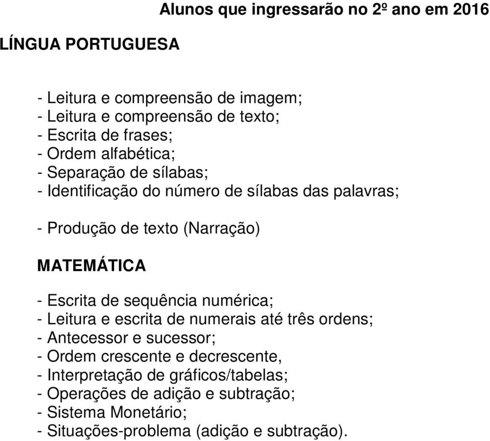 MATEMÁTICA - Escrita de sequência numérica; - Leitura e escrita de numerais até três ordens; - Antecessor e sucessor; - Ordem crescente e