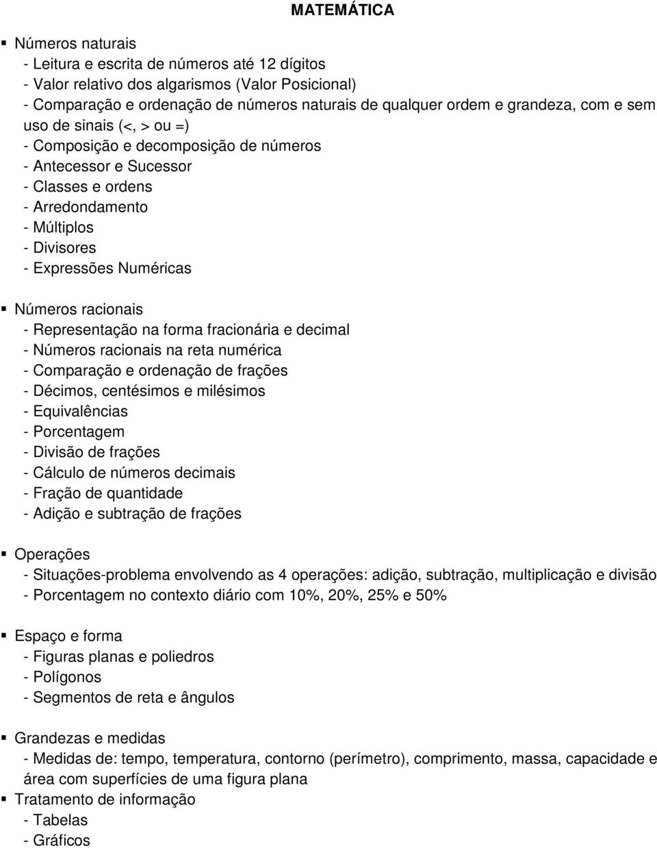 - Representação na forma fracionária e decimal - Números racionais na reta numérica - Comparação e ordenação de frações - Décimos, centésimos e milésimos - Equivalências - Porcentagem - Divisão de